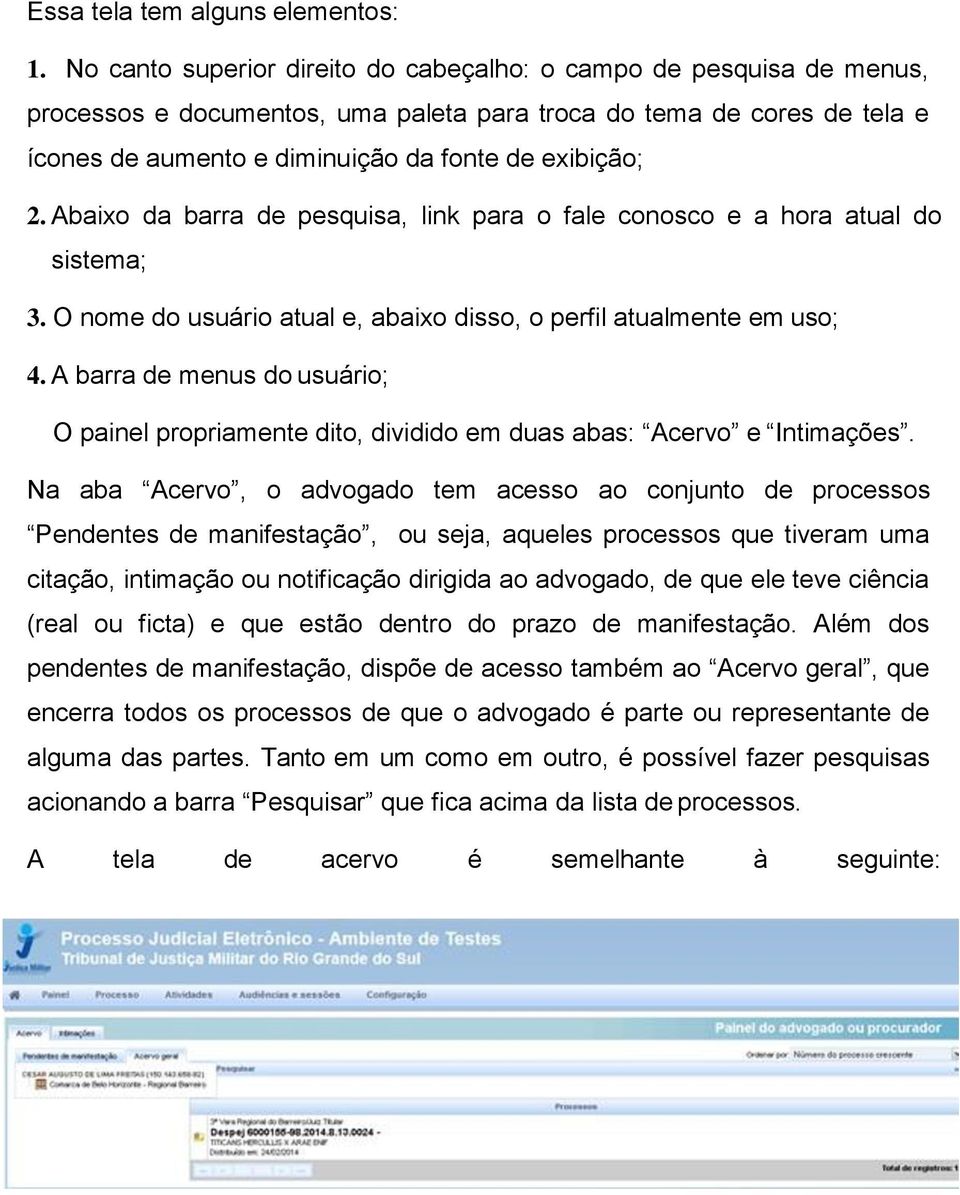 Abaixo da barra de pesquisa, link para o fale conosco e a hora atual do sistema; 3. O nome do usuário atual e, abaixo disso, o perfil atualmente em uso; 4.