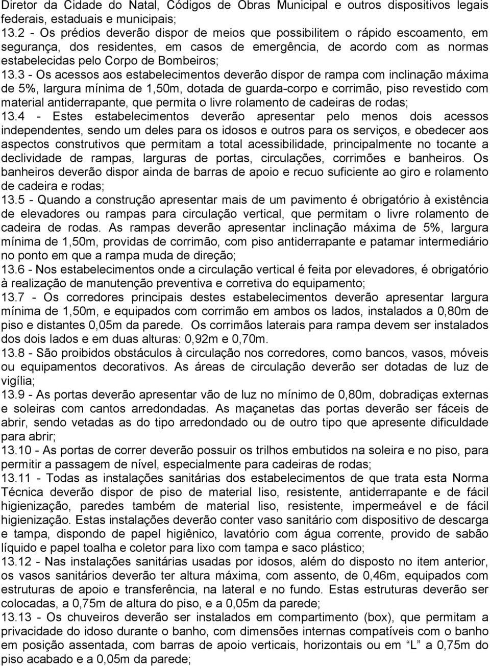 3 - Os acessos aos estabelecimentos deverão dispor de rampa com inclinação máxima de 5%, largura mínima de 1,50m, dotada de guarda-corpo e corrimão, piso revestido com material antiderrapante, que