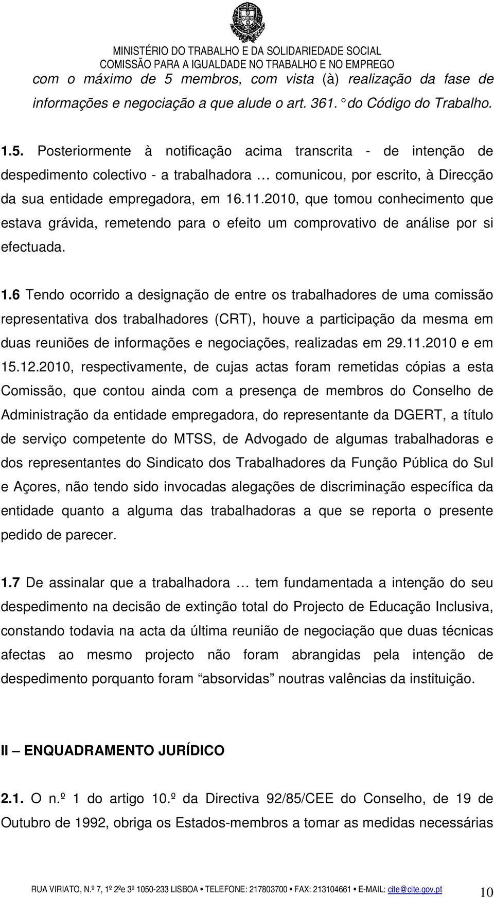 6 Tendo ocorrido a designação de entre os trabalhadores de uma comissão representativa dos trabalhadores (CRT), houve a participação da mesma em duas reuniões de informações e negociações, realizadas