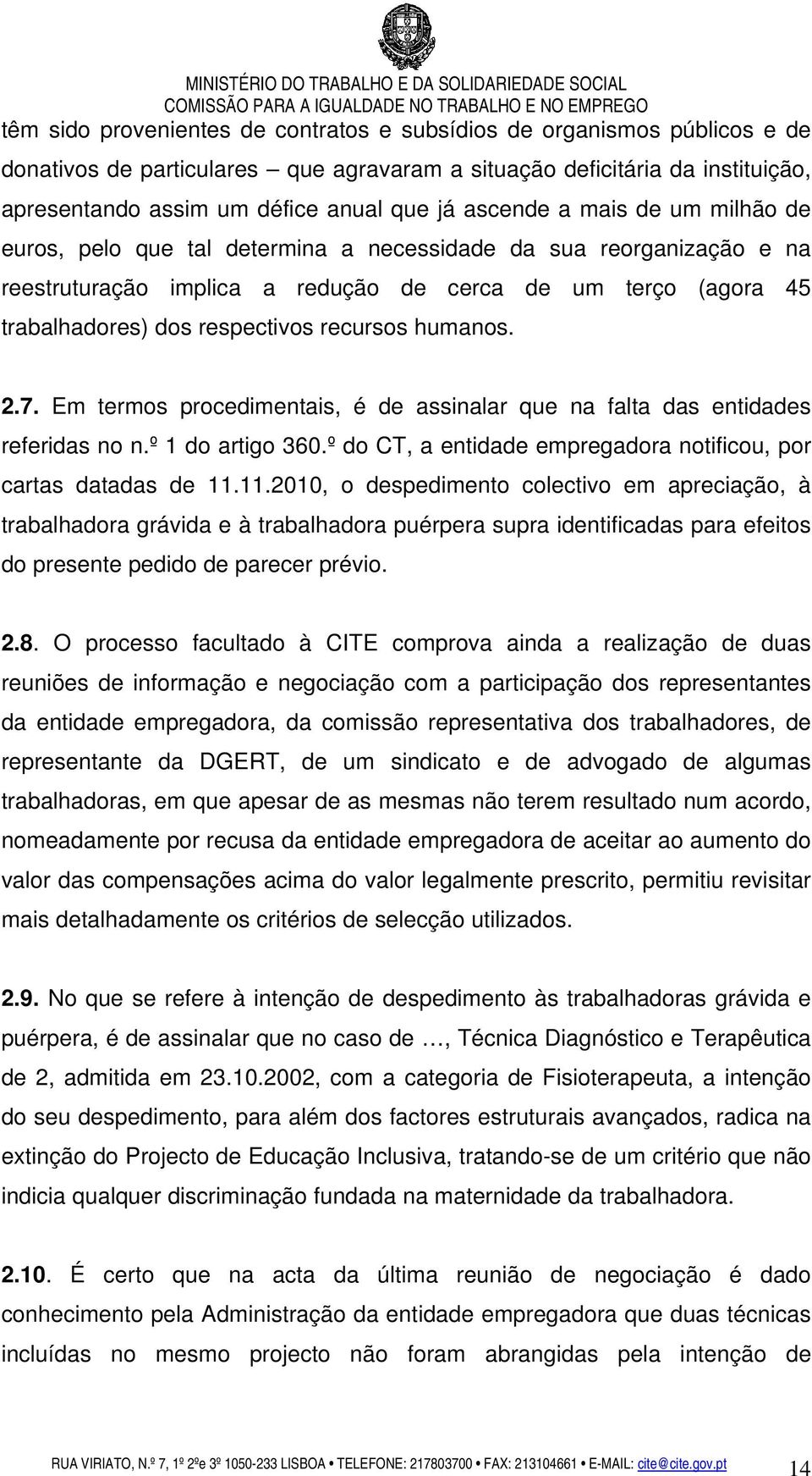 recursos humanos. 2.7. Em termos procedimentais, é de assinalar que na falta das entidades referidas no n.º 1 do artigo 360.º do CT, a entidade empregadora notificou, por cartas datadas de 11.