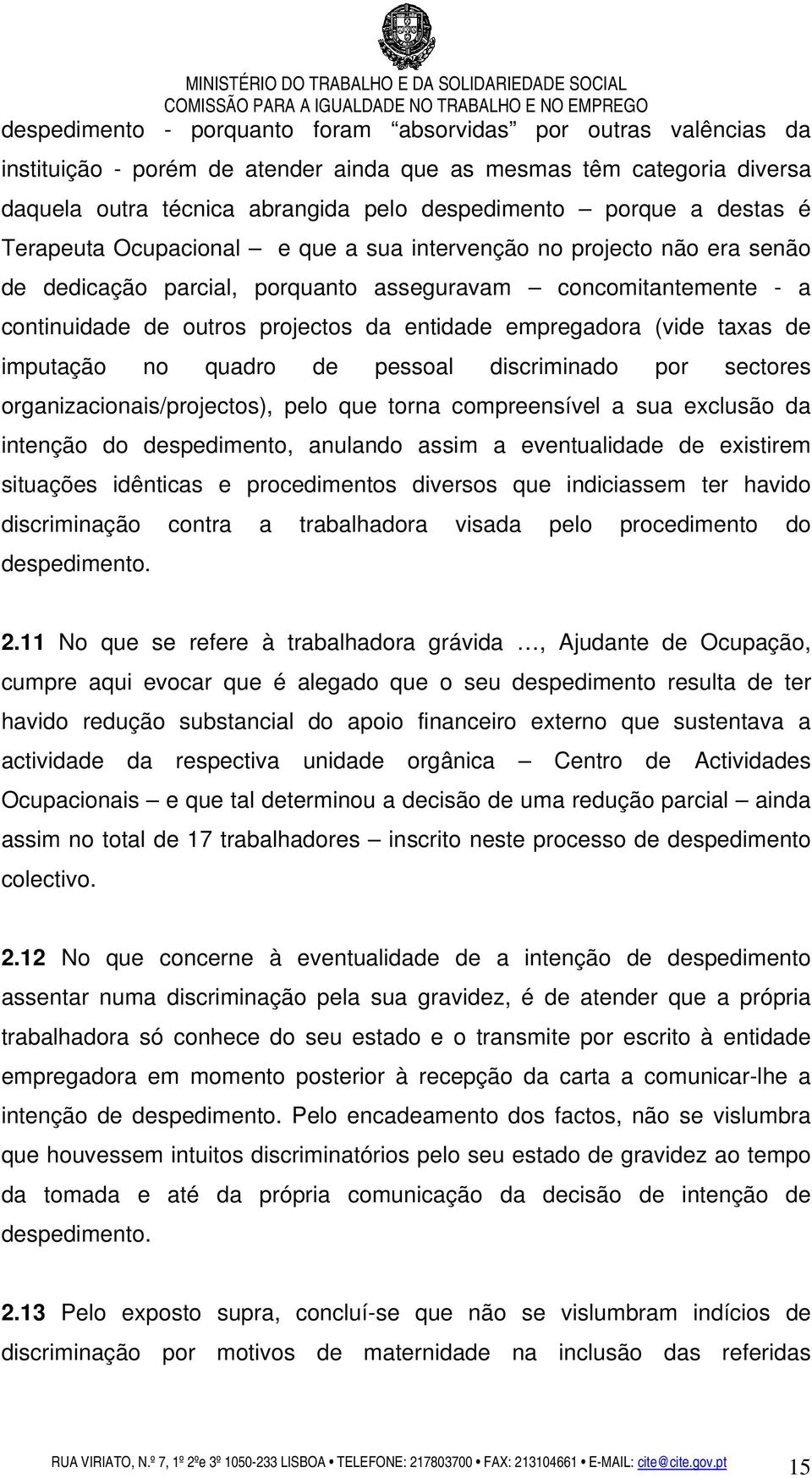 empregadora (vide taxas de imputação no quadro de pessoal discriminado por sectores organizacionais/projectos), pelo que torna compreensível a sua exclusão da intenção do despedimento, anulando assim