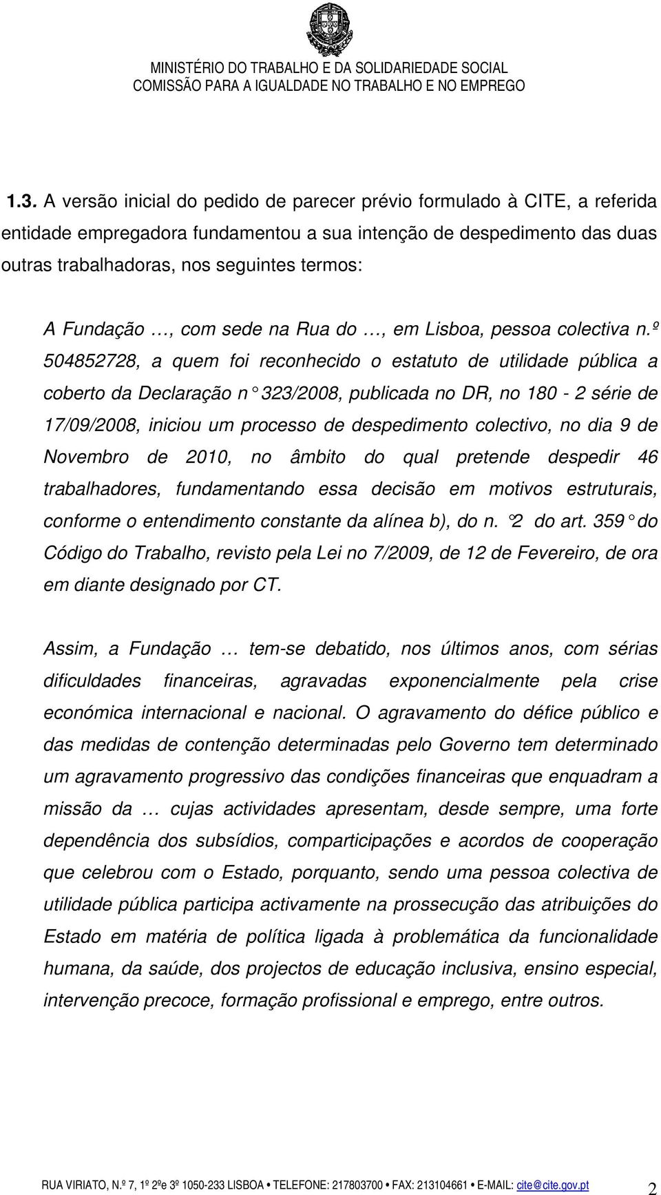 º 504852728, a quem foi reconhecido o estatuto de utilidade pública a coberto da Declaração n 323/2008, publicada no DR, no 180-2 série de 17/09/2008, iniciou um processo de despedimento colectivo,