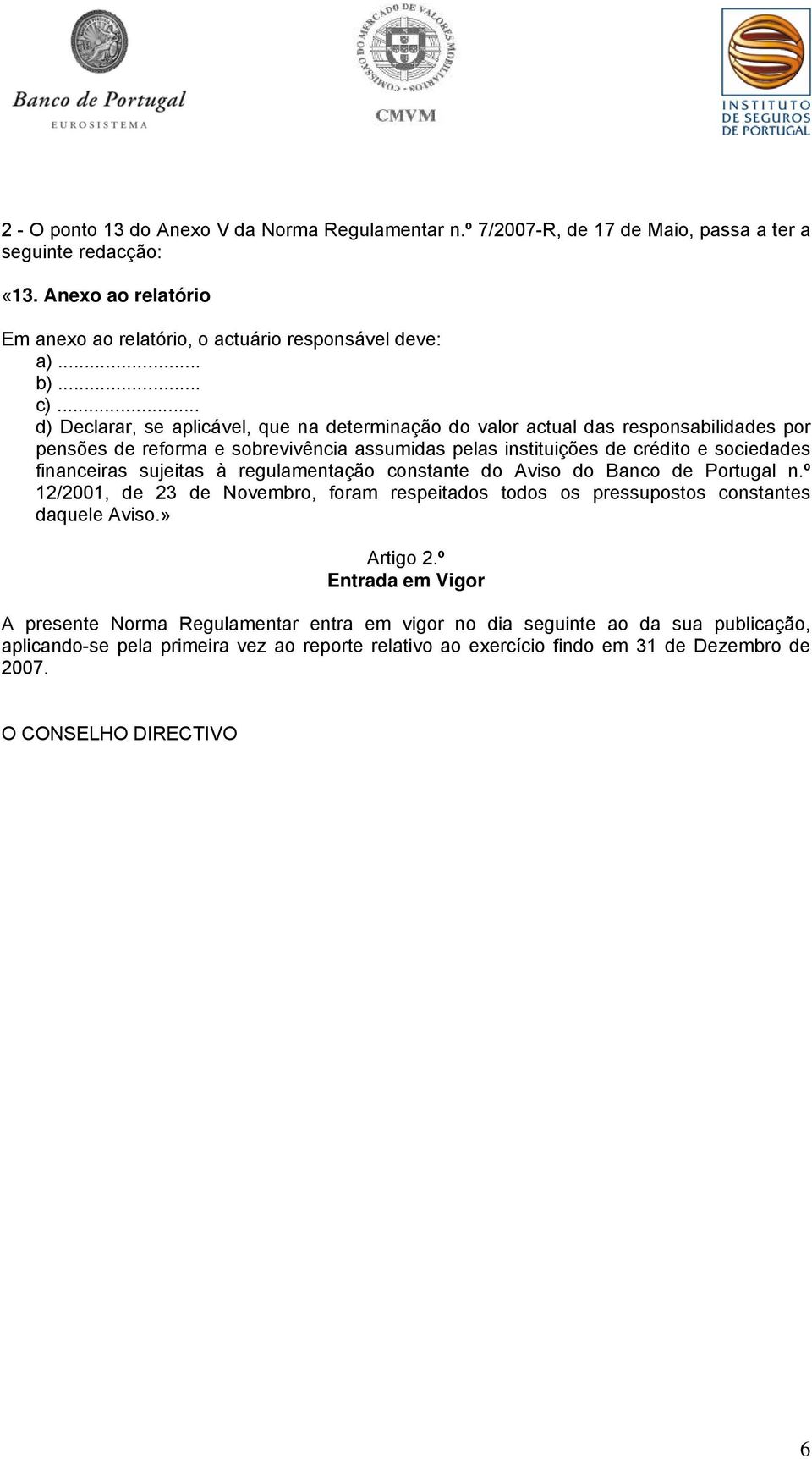 .. d) Declarar, se aplicável, que na determinação do valor actual das responsabilidades por pensões de reforma e sobrevivência assumidas pelas instituições de crédito e sociedades financeiras