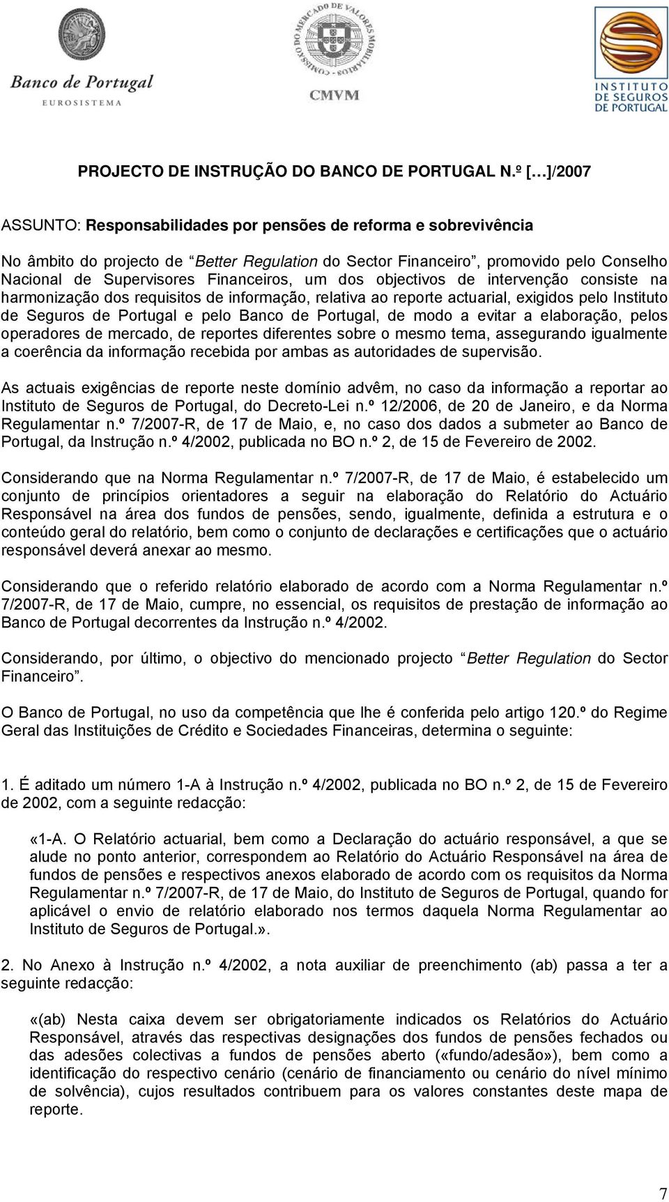 Financeiros, um dos objectivos de intervenção consiste na harmonização dos requisitos de informação, relativa ao reporte actuarial, exigidos pelo Instituto de Seguros de Portugal e pelo Banco de