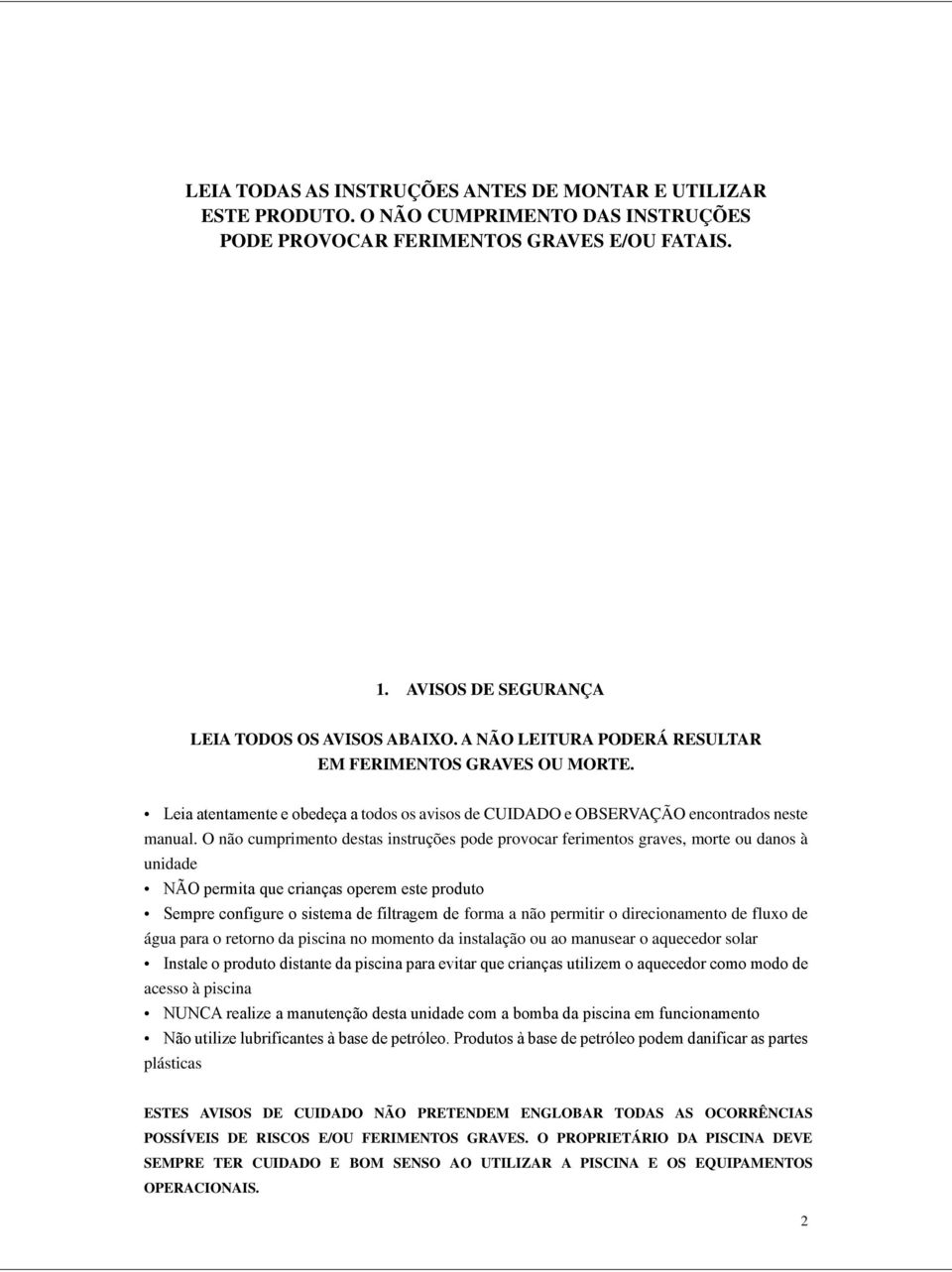 O não cumprimento destas instruções pode provocar ferimentos graves, morte ou danos à unidade NÃO permita que crianças operem este produto Sempre configure o sistema de filtragem de forma a não