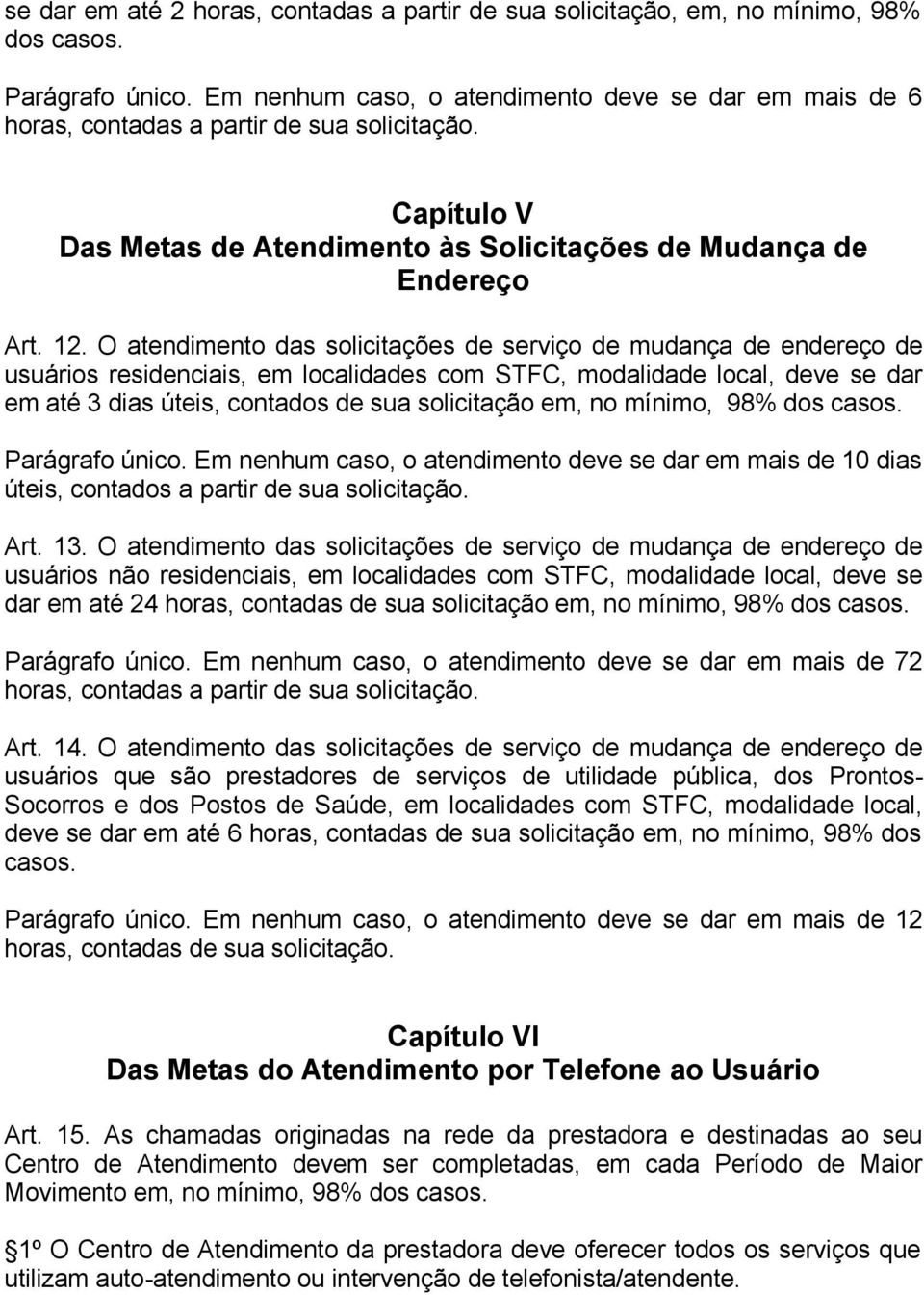 O atendimento das solicitações de serviço de mudança de endereço de usuários residenciais, em localidades com STFC, modalidade local, deve se dar em até 3 dias úteis, contados de sua solicitação em,