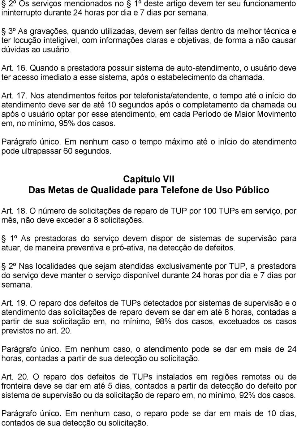 Quando a prestadora possuir sistema de auto-atendimento, o usuário deve ter acesso imediato a esse sistema, após o estabelecimento da chamada. Art. 17.