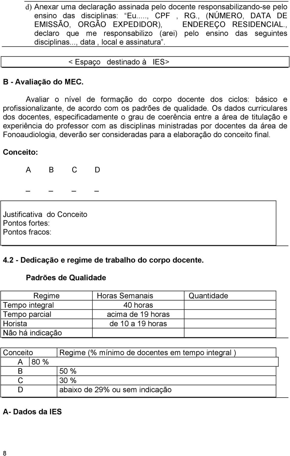 < Espaço destinado à IES> Avaliar o nível de formação do corpo docente dos ciclos: básico e profissionalizante, de acordo com os padrões de qualidade.