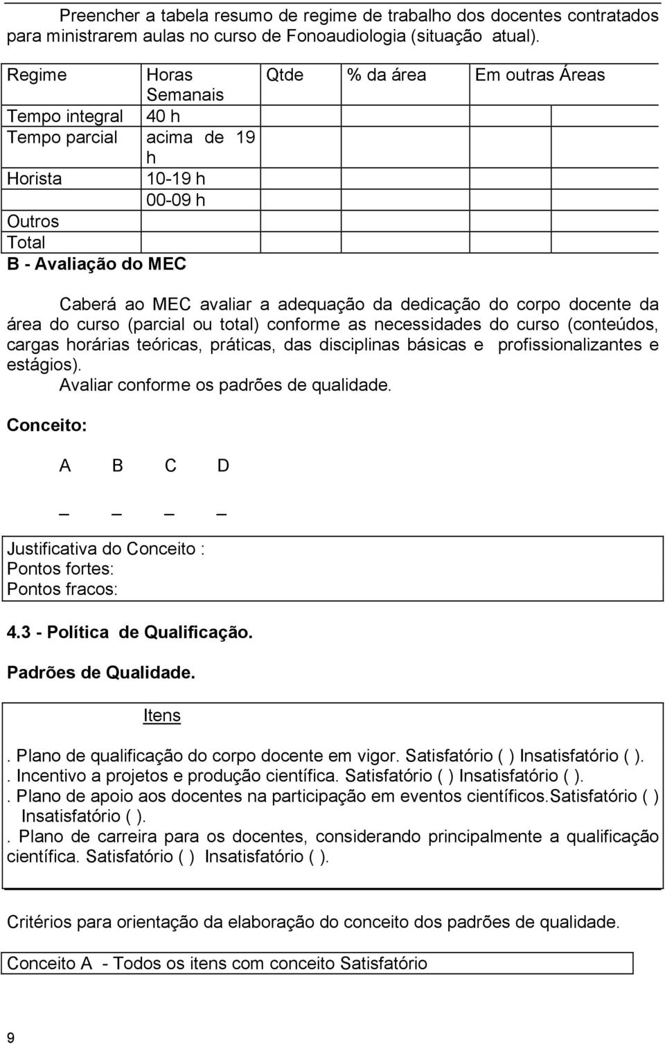 dedicação do corpo docente da área do curso (parcial ou total) conforme as necessidades do curso (conteúdos, cargas horárias teóricas, práticas, das disciplinas básicas e profissionalizantes e