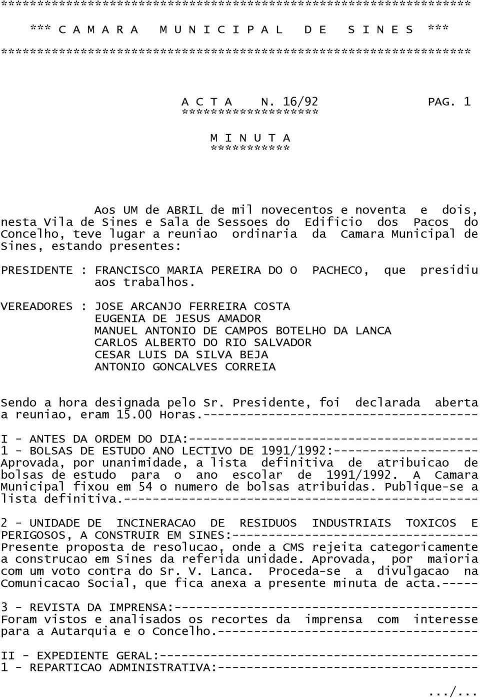 1 ******************* M I N U T A *********** Aos UM de ABRIL de mil novecentos e noventa e dois, nesta Vila de Sines e Sala de Sessoes do Edificio dos Pacos do Concelho, teve lugar a reuniao