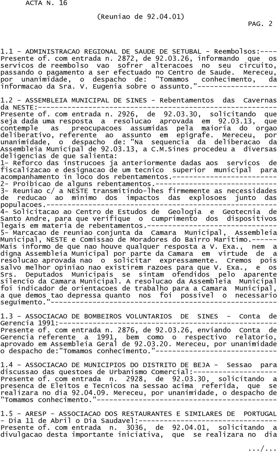 Mereceu, por unanimidade, o despacho de: "Tomamos conhecimento, da informacao da Sra. V. Eugenia sobre o assunto."------------------- 1.