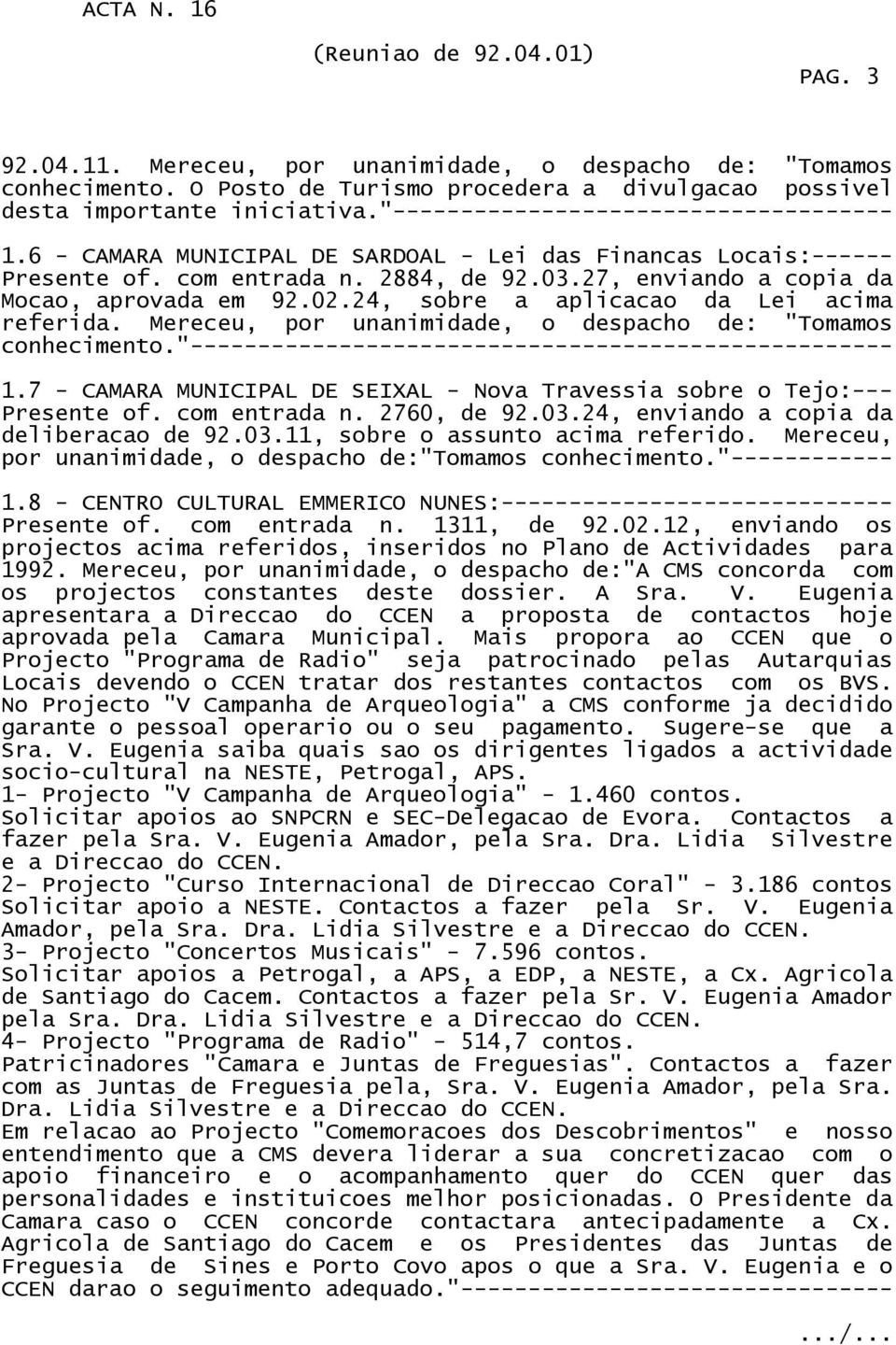 24, sobre a aplicacao da Lei acima referida. Mereceu, por unanimidade, o despacho de: "Tomamos conhecimento."---------------------------------------------------- 1.