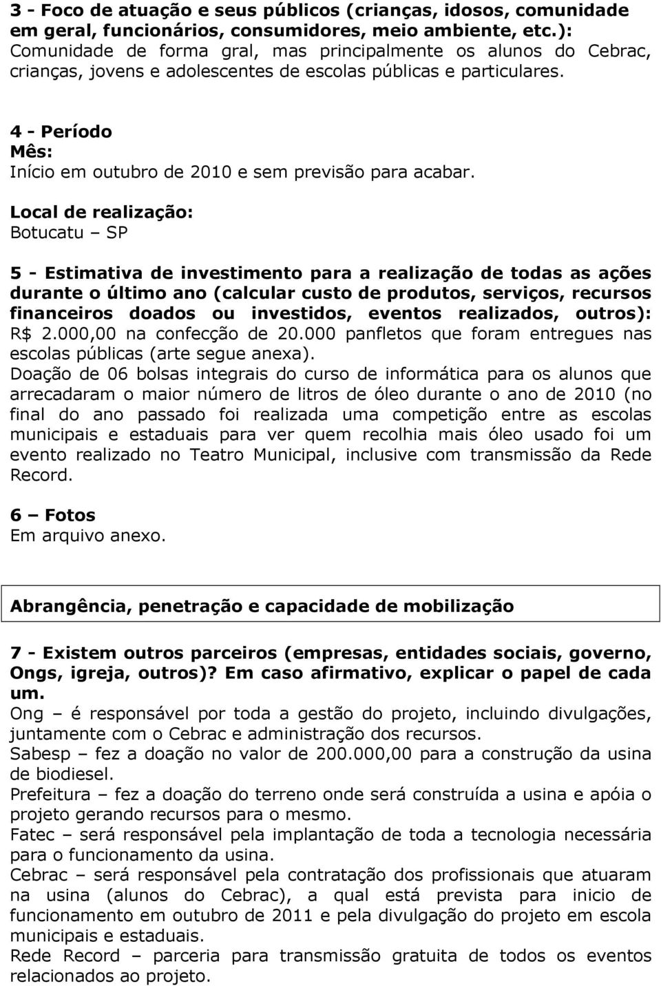 Local de ealização: Botucatu SP 5 - Estimativa de investimento paa a ealização de todas as ações duante o último ano (calcula custo de podutos, seviços, ecusos financeios doados ou investidos,