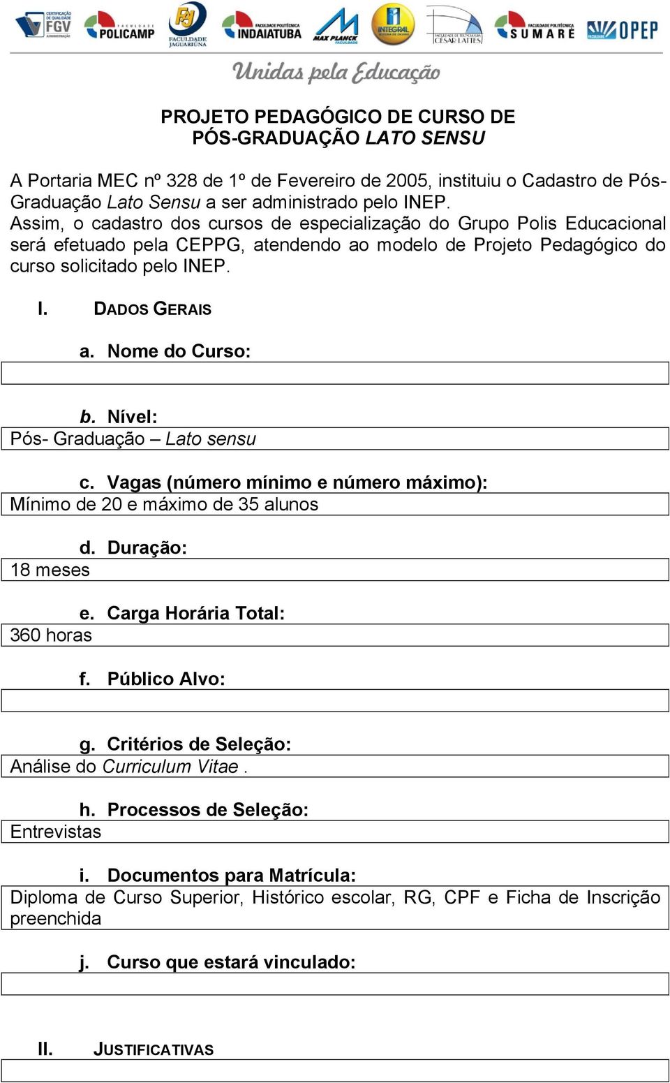 Nome do Curso: b. Nível: Pós- Graduação Lato sensu c. Vagas (número mínimo e número máximo): Mínimo de 20 e máximo de 35 alunos d. Duração: 18 meses e. Carga Horária Total: 360 horas f.