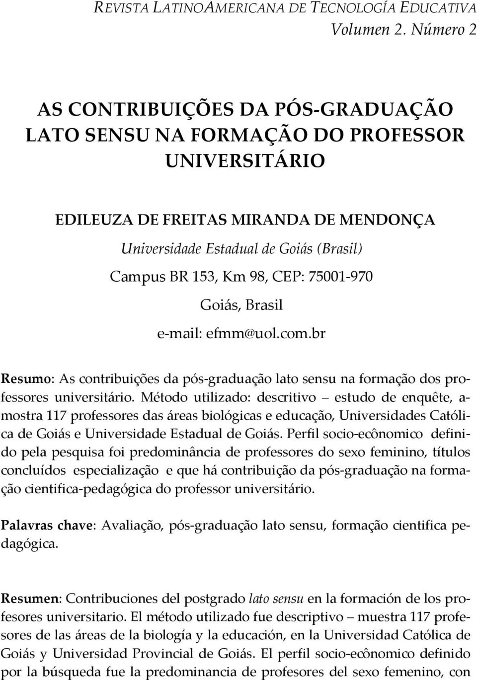 Método utilizado: descritivo estudo de enquête, a- mostra 117 professores das áreas biológicas e educação, Universidades Católica de Goiás e Universidade Estadual de Goiás.