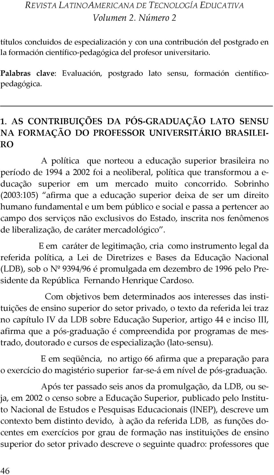 AS CONTRIBUIÇÕES DA PÓS-GRADUAÇÃO LATO SENSU NA FORMAÇÃO DO PROFESSOR UNIVERSITÁRIO BRASILEI- RO A política que norteou a educação superior brasileira no período de 1994 a 2002 foi a neoliberal,