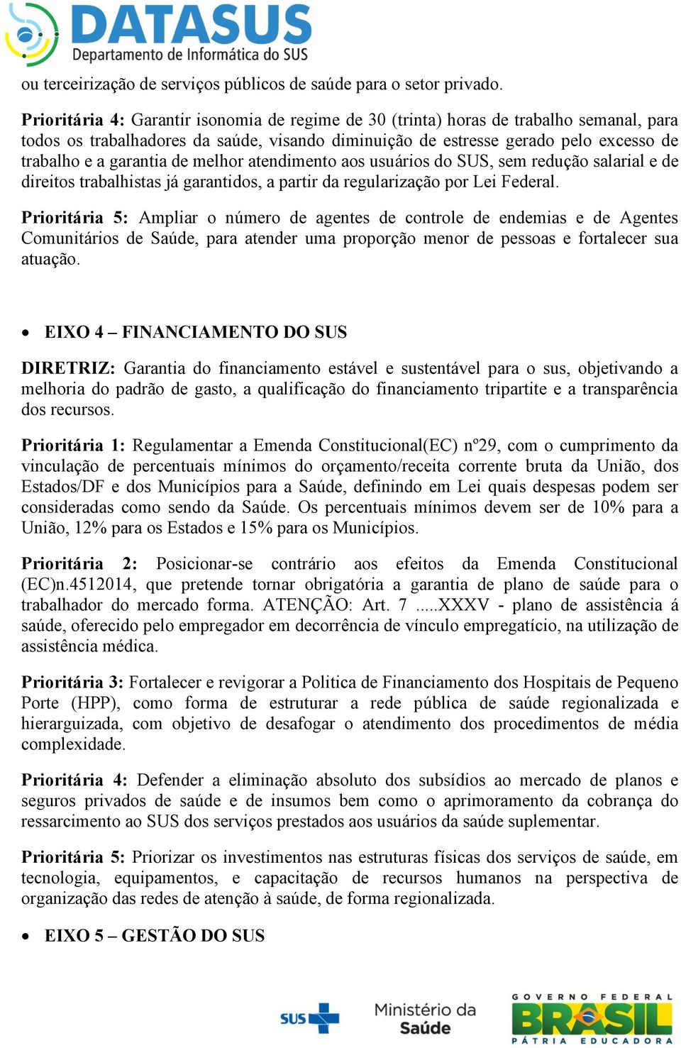 de melhor atendimento aos usuários do SUS, sem redução salarial e de direitos trabalhistas já garantidos, a partir da regularização por Lei Federal.