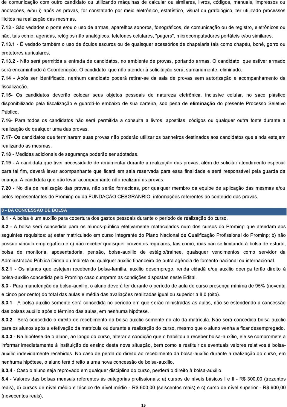 13 - São vedados o porte e/ou o uso de armas, aparelhos sonoros, fonográficos, de comunicação ou de registro, eletrônicos ou não, tais como: agendas, relógios não analógicos, telefones celulares,