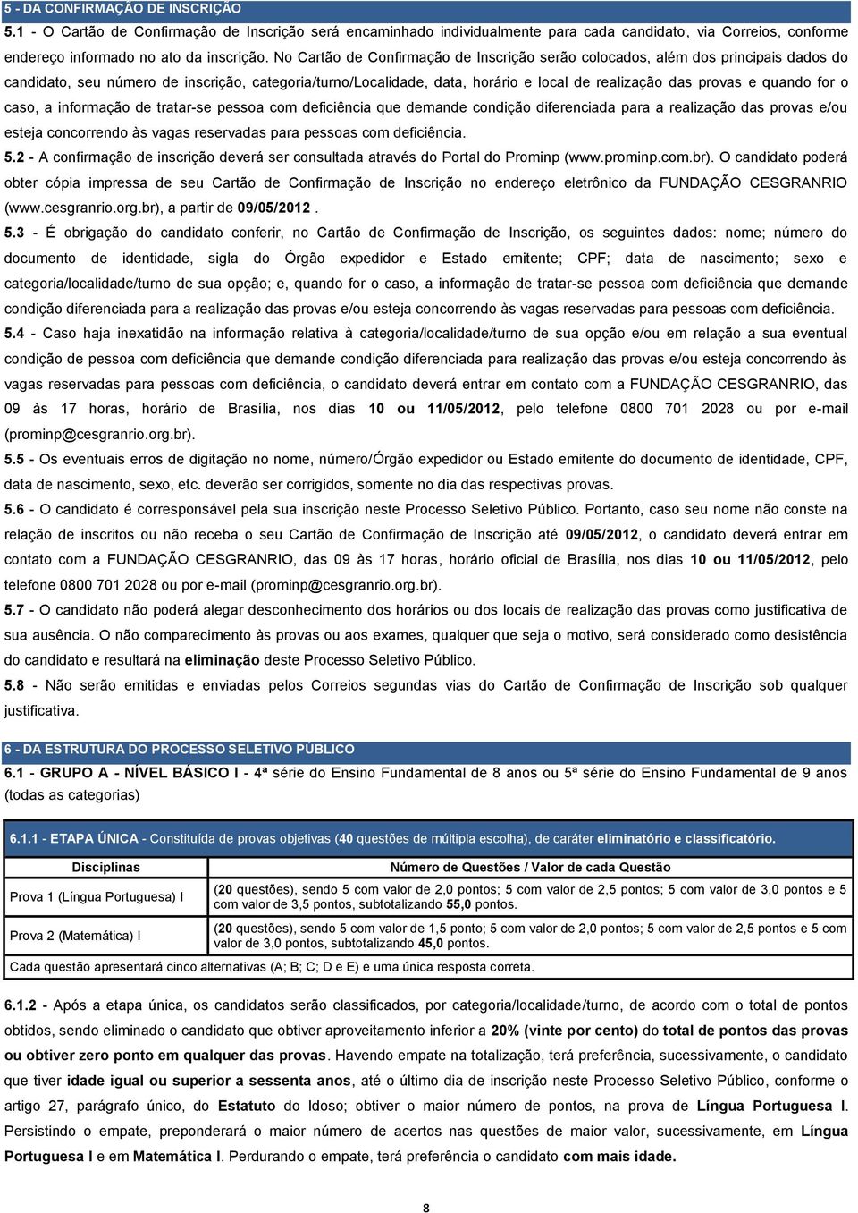 quando for o caso, a informação de tratar-se pessoa com deficiência que demande condição diferenciada para a realização das provas e/ou esteja concorrendo às vagas reservadas para pessoas com