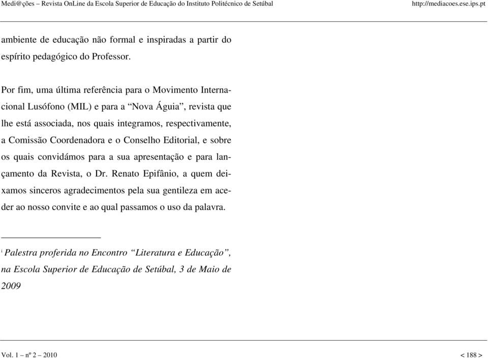 a Comissão Coordenadora e o Conselho Editorial, e sobre os quais convidámos para a sua apresentação e para lançamento da Revista, o Dr.