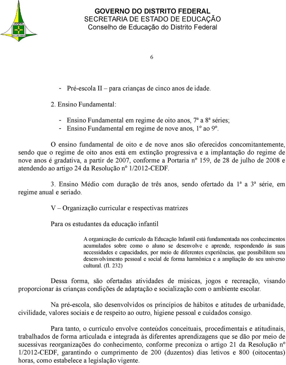 de 2007, conforme a Portaria nº 159, de 28 de julho de 2008 e atendendo ao artigo 24 da Resolução nº 1/2012-CEDF. 3.