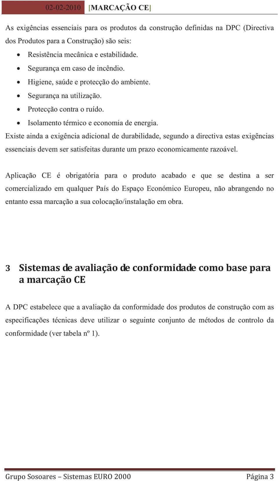 Existe ainda a exigência adicional de durabilidade, segundo a directiva estas exigências essenciais devem ser satisfeitas durante um prazo economicamente razoável.