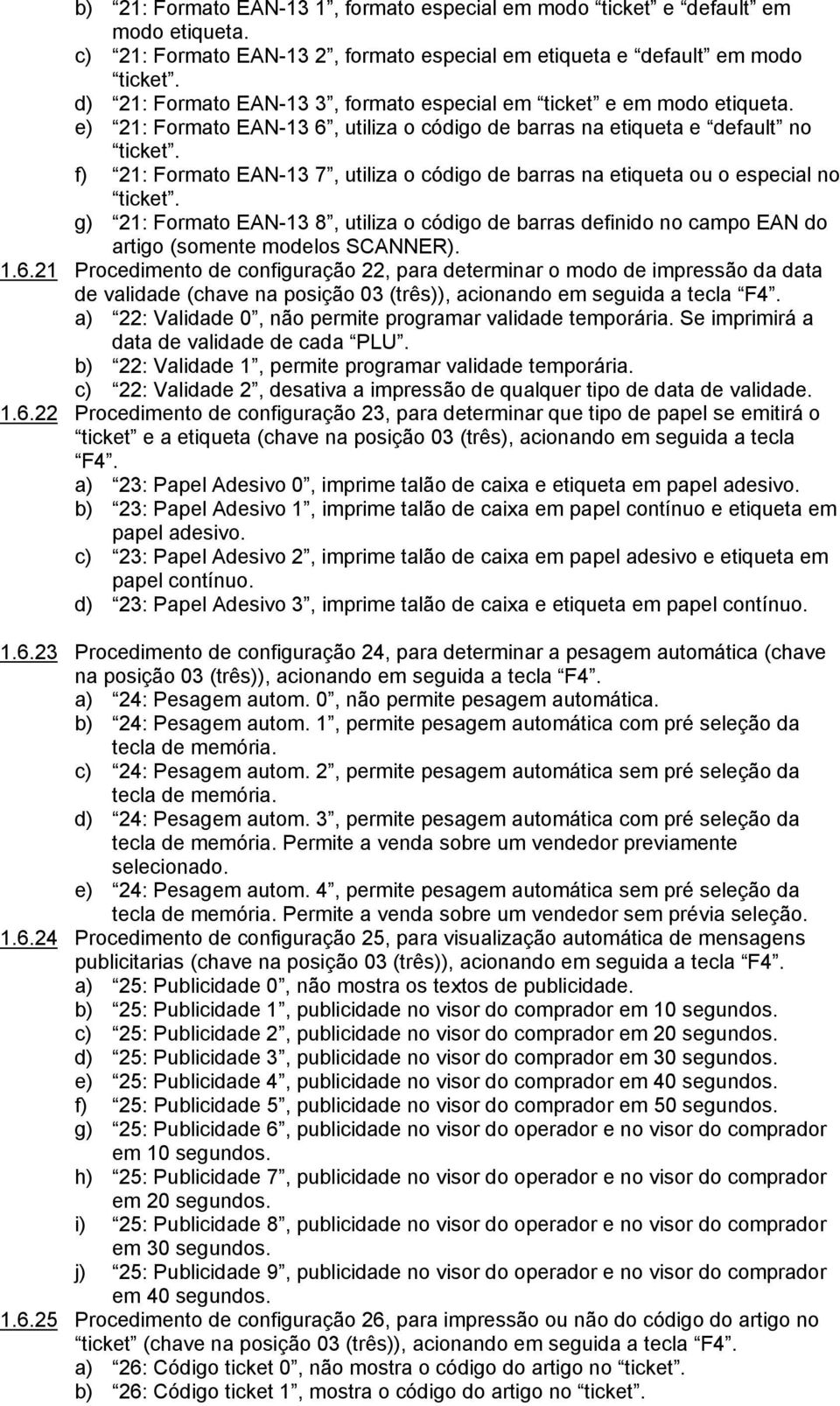 f) 21: Formato EAN-13 7, utiliza o código de barras na etiqueta ou o especial no ticket. g) 21: Formato EAN-13 8, utiliza o código de barras definido no campo EAN do artigo (somente modelos SCANNER).