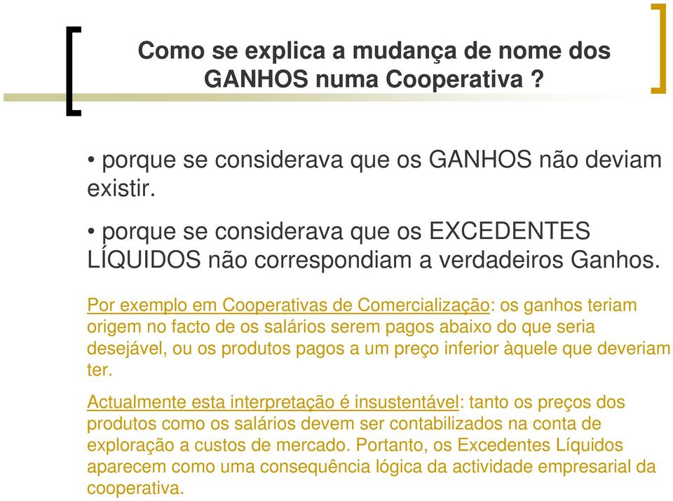 Por exemplo em Cooperativas de Comercialização: os ganhos teriam origem no facto de os salários serem pagos abaixo do que seria desejável, ou os produtos pagos a um preço