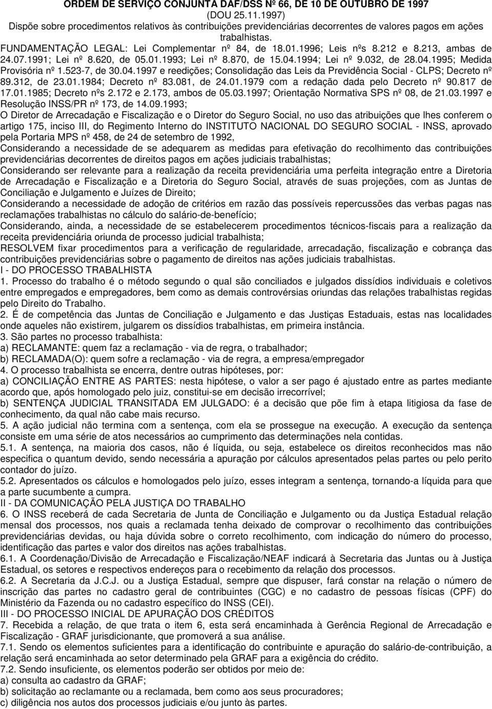 212 e 8.213, ambas de 24.07.1991; Lei nº 8.620, de 05.01.1993; Lei nº 8.870, de 15.04.1994; Lei nº 9.032, de 28.04.1995; Medida Provisória nº 1.523-7, de 30.04.1997 e reedições; Consolidação das Leis da Previdência Social - CLPS; Decreto nº 89.