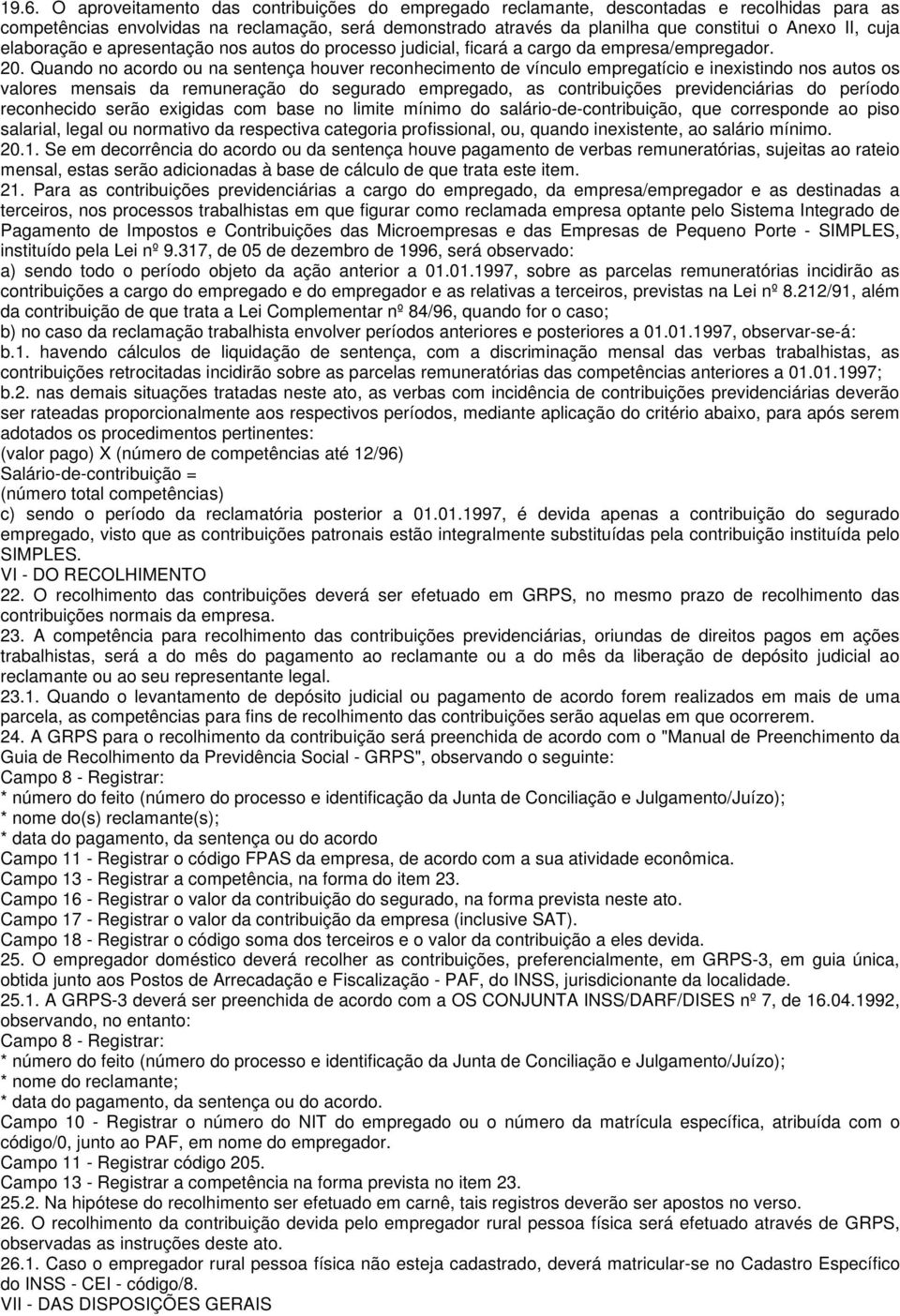 Quando no acordo ou na sentença houver reconhecimento de vínculo empregatício e inexistindo nos autos os valores mensais da remuneração do segurado empregado, as contribuições previdenciárias do