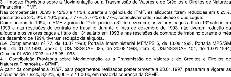 segue: Como no ano de 1994, o IPMF vigorou de 1º de janeiro a 31 de dezembro, os valores pagos a título 13º salário em 1993 e nas rescisões de contrato de trabalho durante o mês de dezembro de 1993,