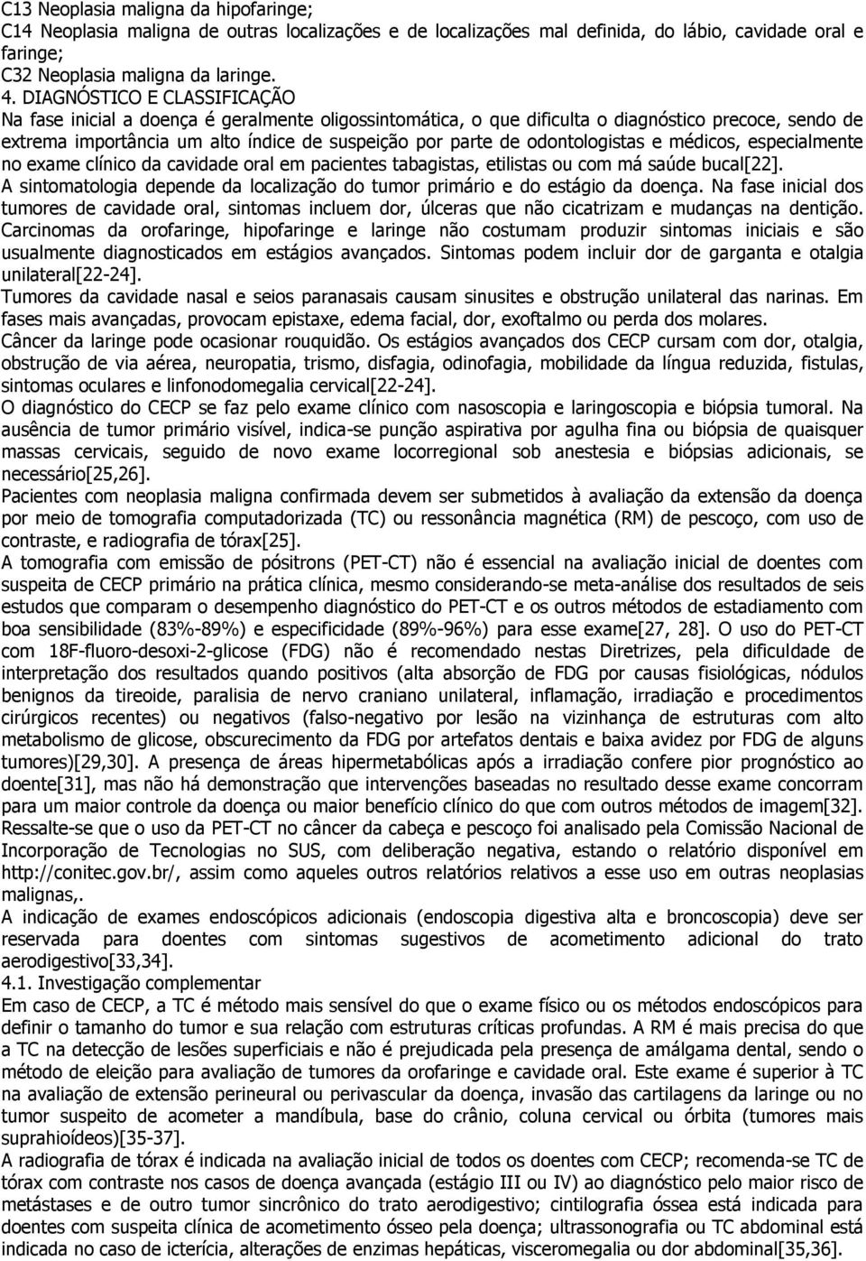 odontologistas e médicos, especialmente no exame clínico da cavidade oral em pacientes tabagistas, etilistas ou com má saúde bucal[22].