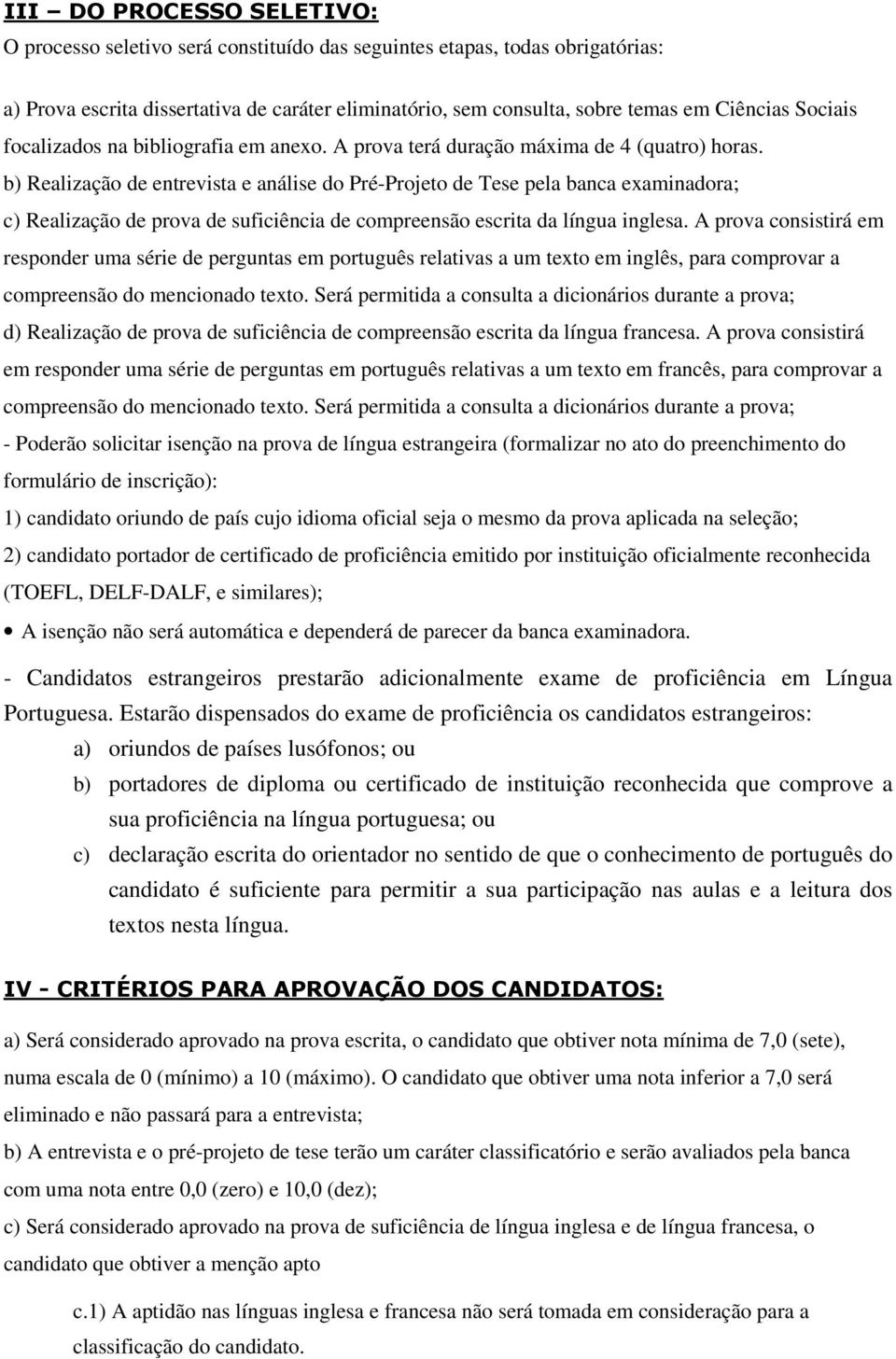 b) Realização de entrevista e análise do Pré-Projeto de Tese pela banca examinadora; c) Realização de prova de suficiência de compreensão escrita da língua inglesa.