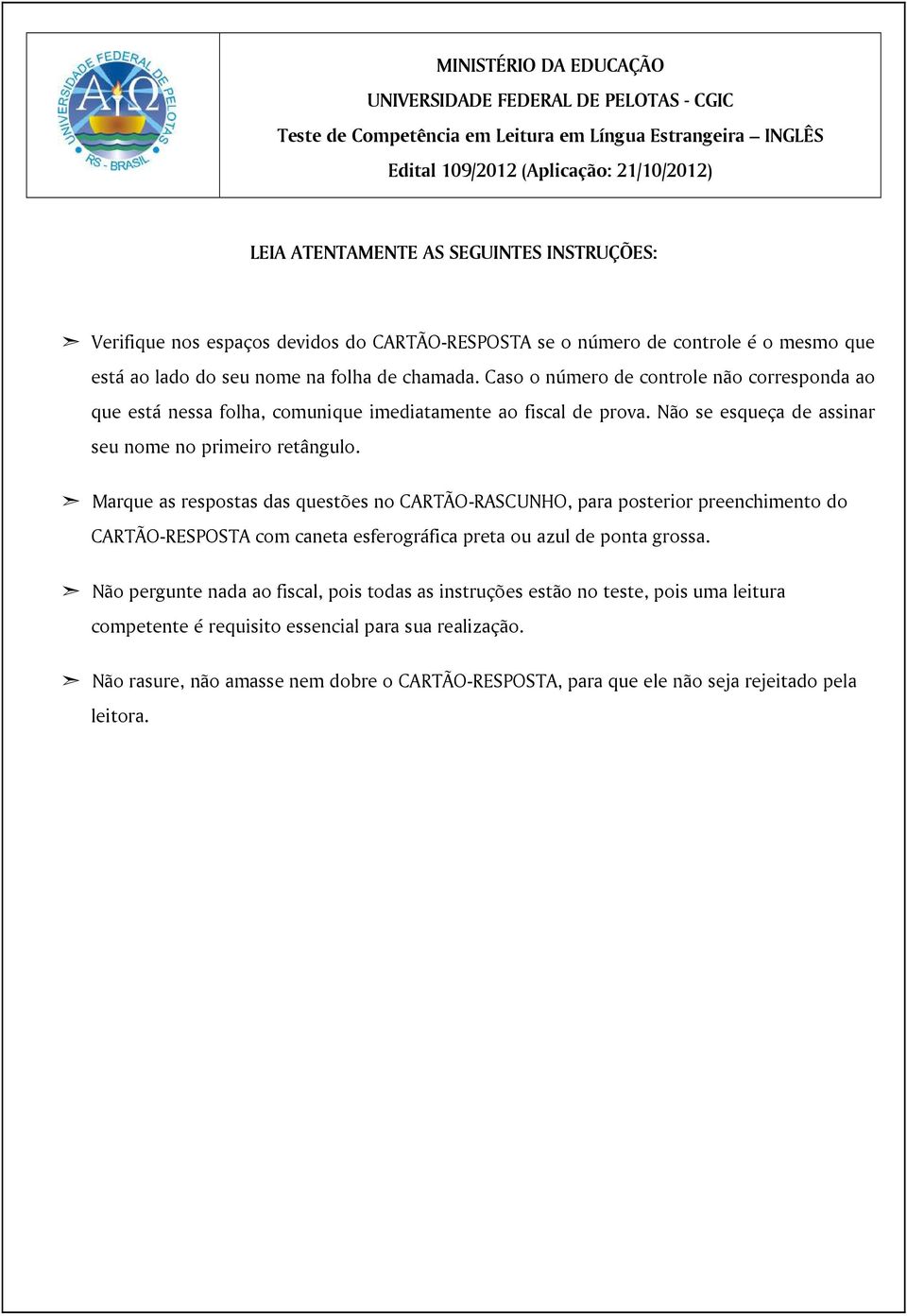 Caso o número de controle não corresponda ao que está nessa folha, comunique imediatamente ao fiscal de prova. Não se esqueça de assinar seu nome no primeiro retângulo.