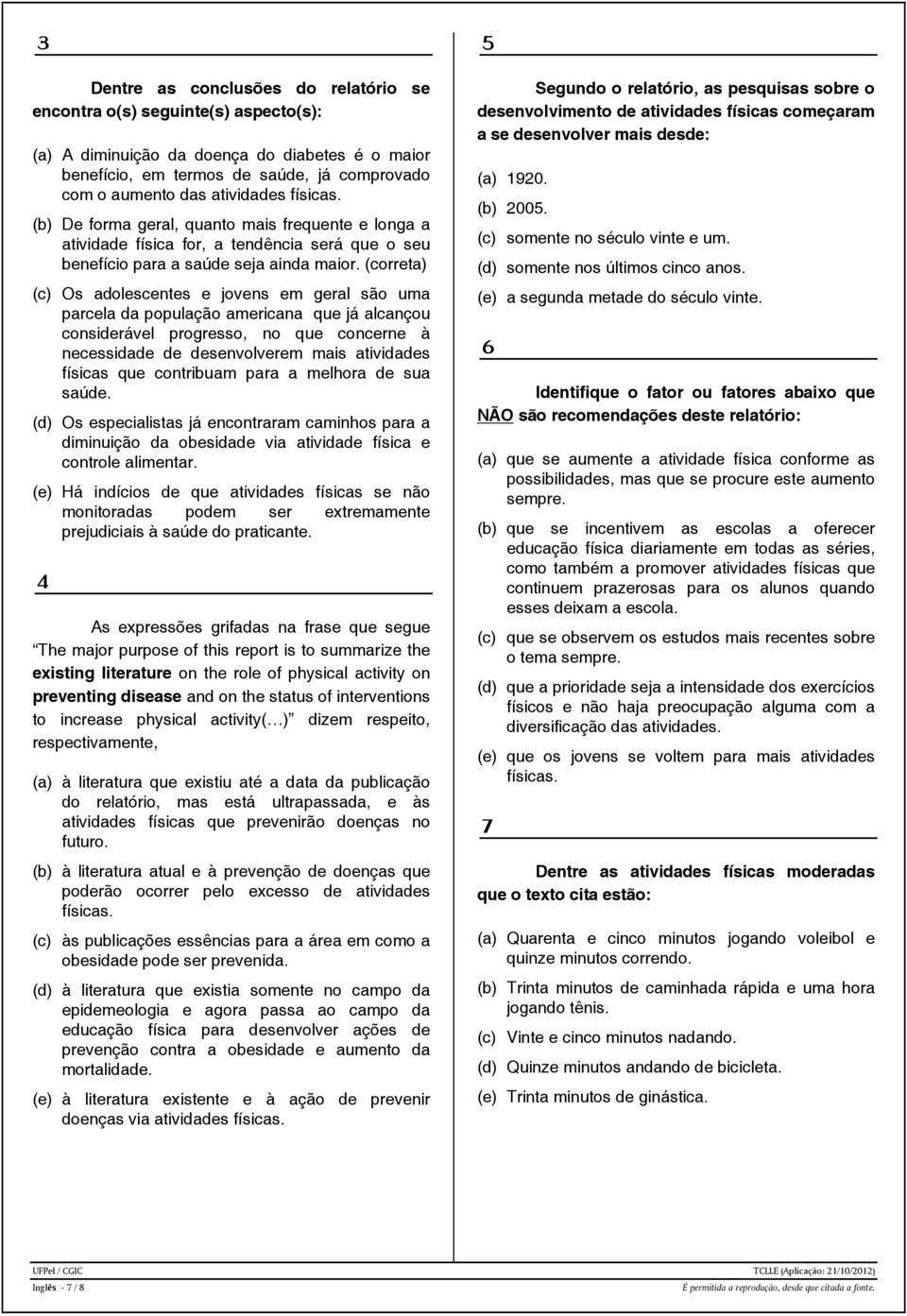 (correta) (c) Os adolescentes e jovens em geral são uma parcela da população americana que já alcançou considerável progresso, no que concerne à necessidade de desenvolverem mais atividades físicas