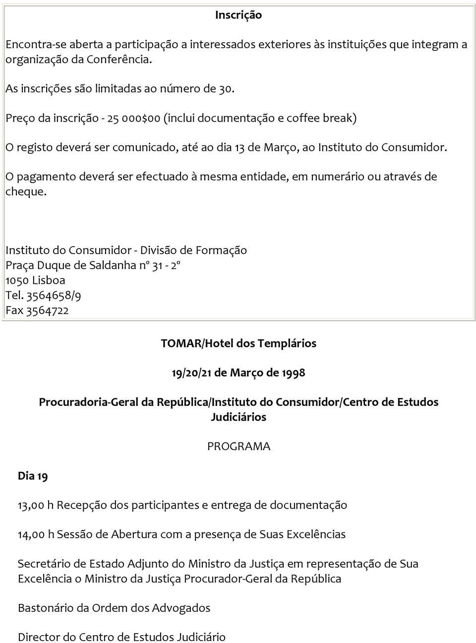 O pagamento deverá ser efectuado à mesma entidade, em numerário ou através de cheque. Instituto do Consumidor Divisão de Formação Praça Duque de Saldanha nº 31 2º 1050 Lisboa Tel.