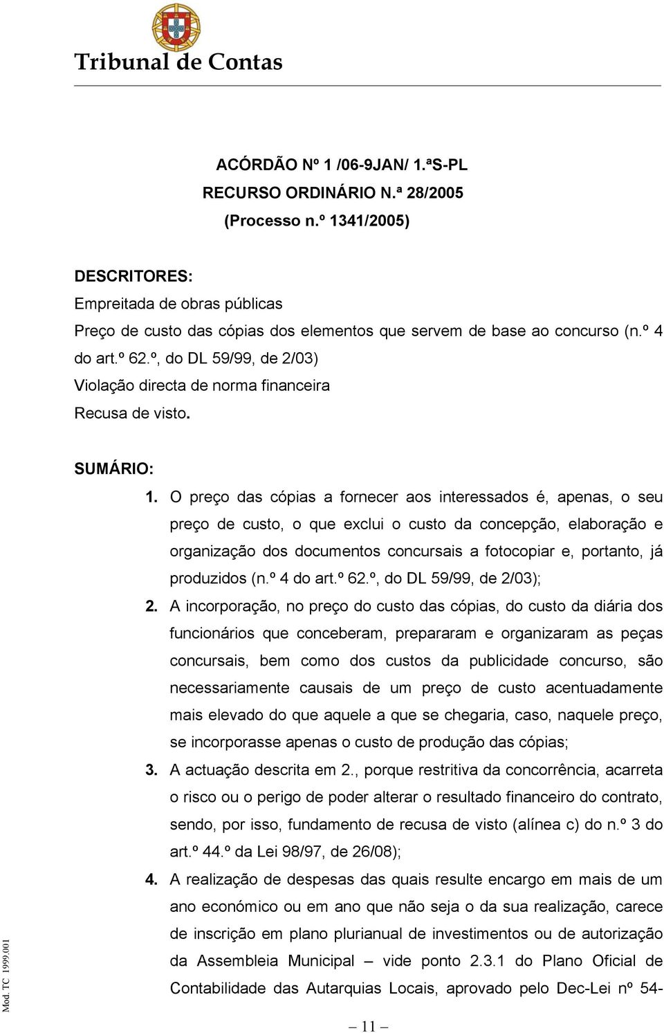 º, do DL 59/99, de 2/03) Violação directa de norma financeira Recusa de visto. SUMÁRIO: 1.