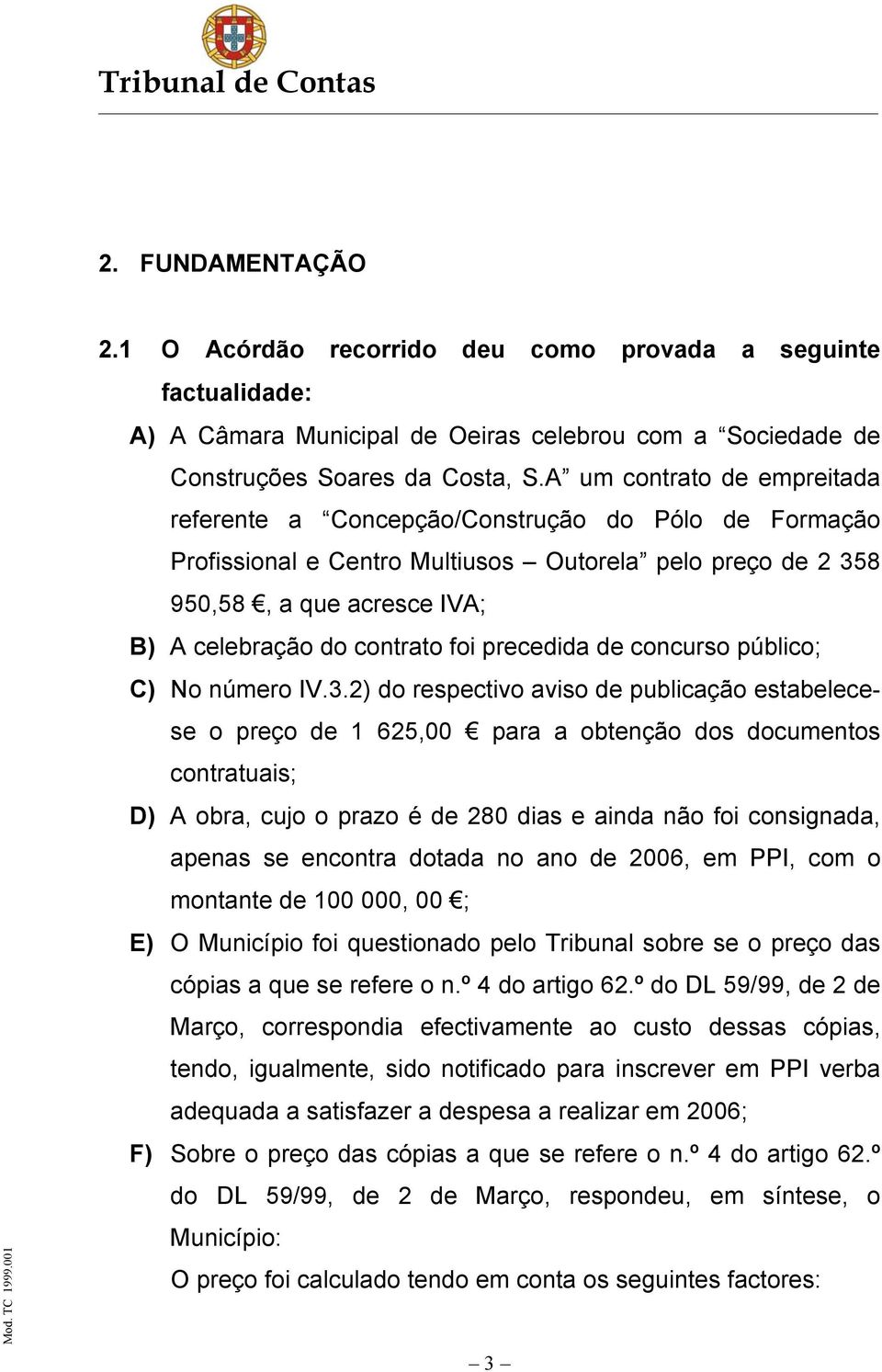 foi precedida de concurso público; C) No número IV.3.