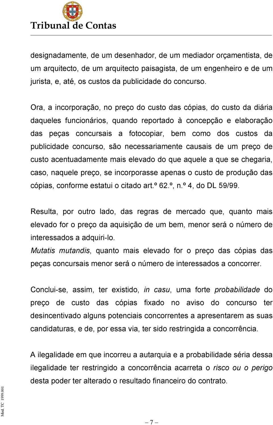 publicidade concurso, são necessariamente causais de um preço de custo acentuadamente mais elevado do que aquele a que se chegaria, caso, naquele preço, se incorporasse apenas o custo de produção das