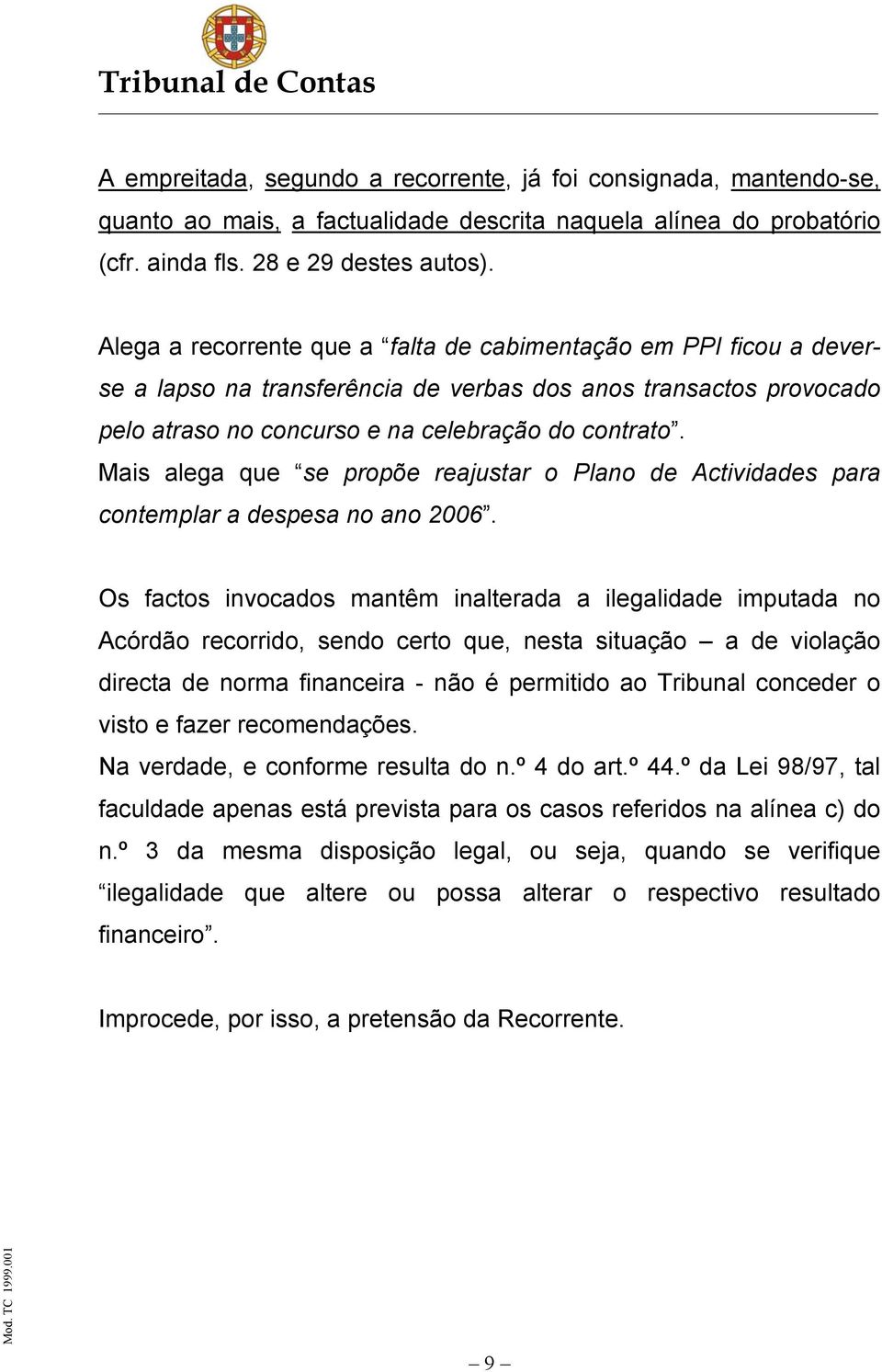 Mais alega que se propõe reajustar o Plano de Actividades para contemplar a despesa no ano 2006.