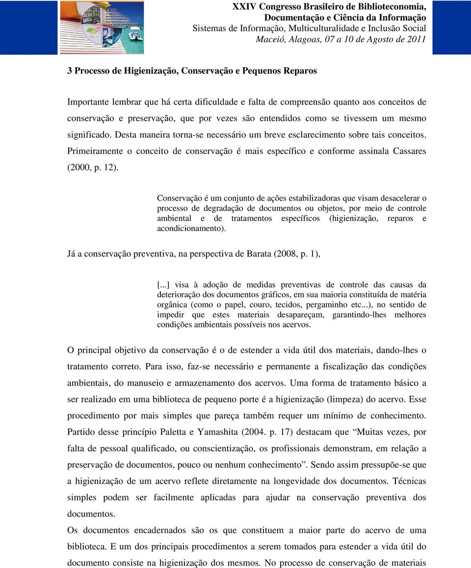 Primeiramente o conceito de conservação é mais específico e conforme assinala Cassares (2000, p. 12).