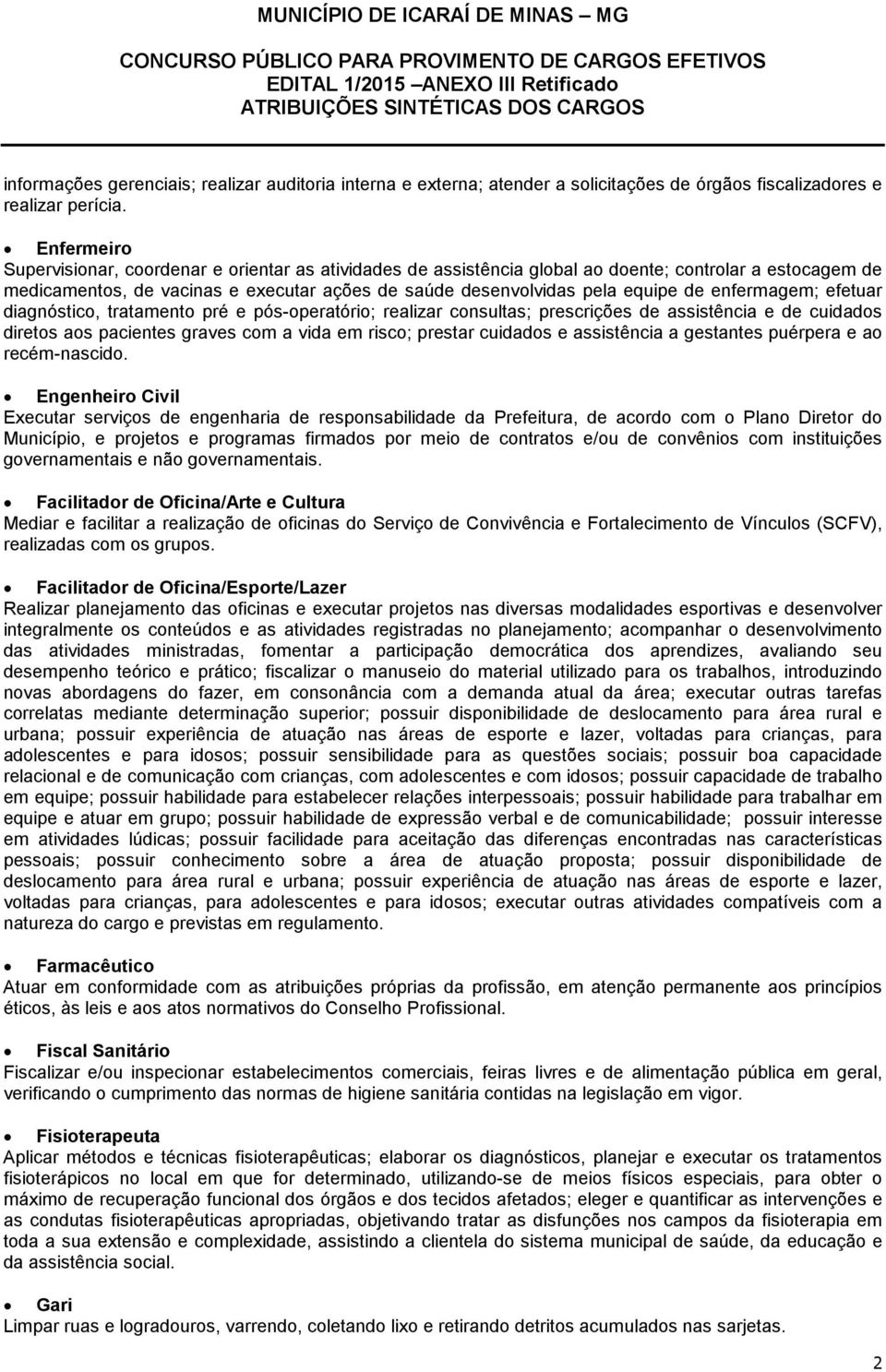 enfermagem; efetuar diagnóstico, tratamento pré e pós-operatório; realizar consultas; prescrições de assistência e de cuidados diretos aos pacientes graves com a vida em risco; prestar cuidados e