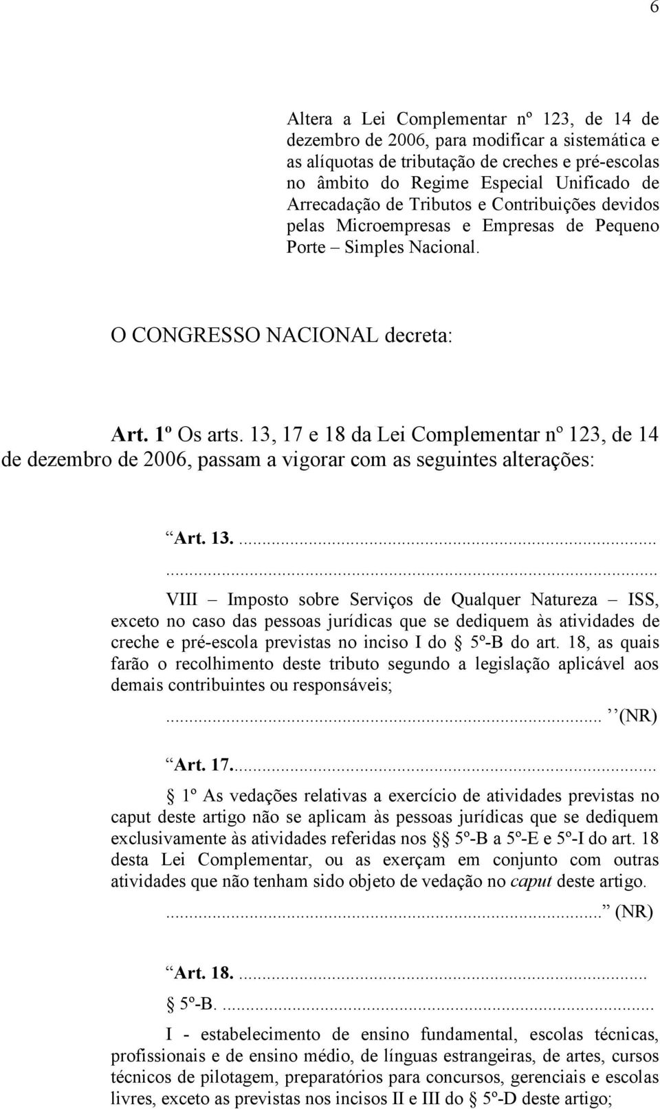 13, 17 e 18 da Lei Complementar nº 123, de 14 de dezembro de 2006, passam a vigorar com as seguintes alterações: Art. 13.