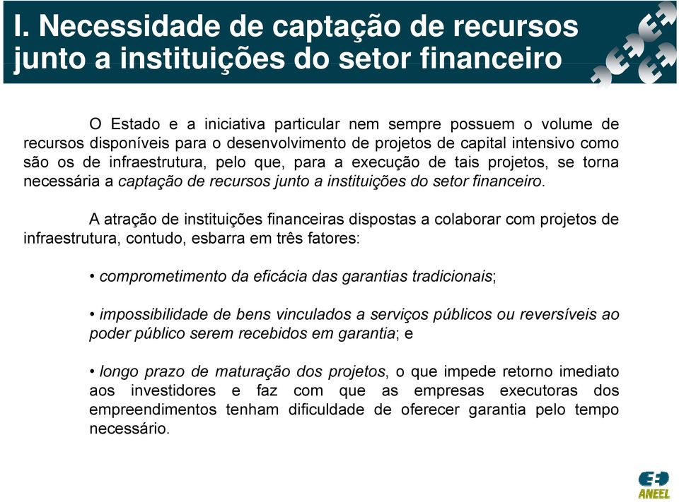 A atração de instituições financeiras dispostas a colaborar com projetos de infraestrutura, contudo, esbarra em três fatores: comprometimento da eficácia das garantias tradicionais; impossibilidade