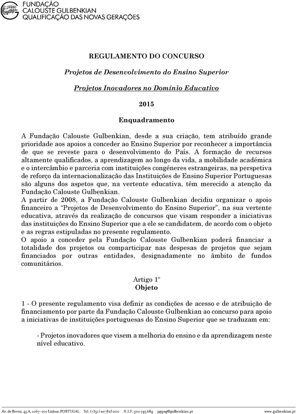 A formação de recursos altamente qualificados, a aprendizagem ao longo da vida, a mobilidade académica e o intercâmbio e parceria com instituições congéneres estrangeiras, na perspetiva de reforço da