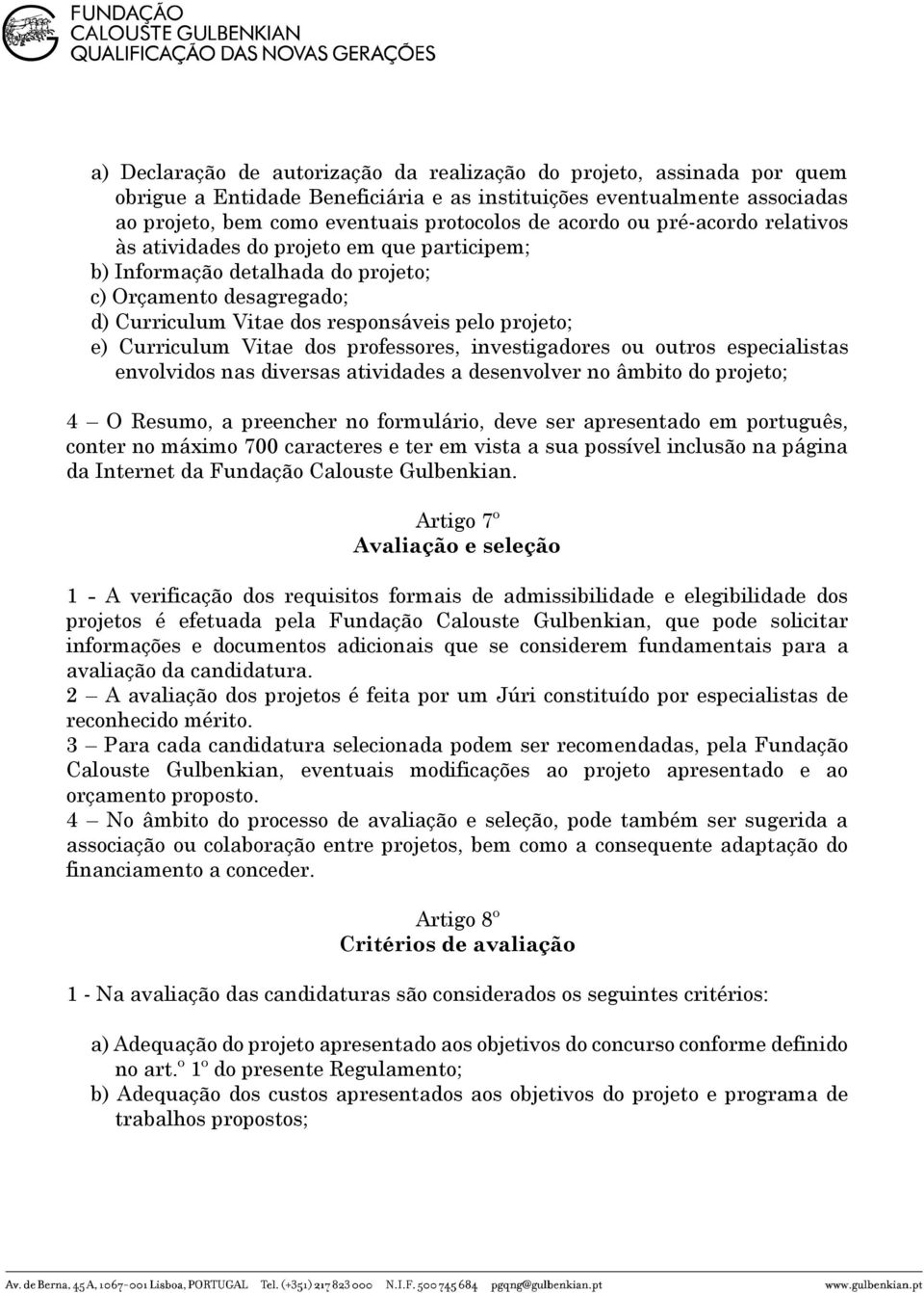 Vitae dos professores, investigadores ou outros especialistas envolvidos nas diversas atividades a desenvolver no âmbito do projeto; 4 O Resumo, a preencher no formulário, deve ser apresentado em