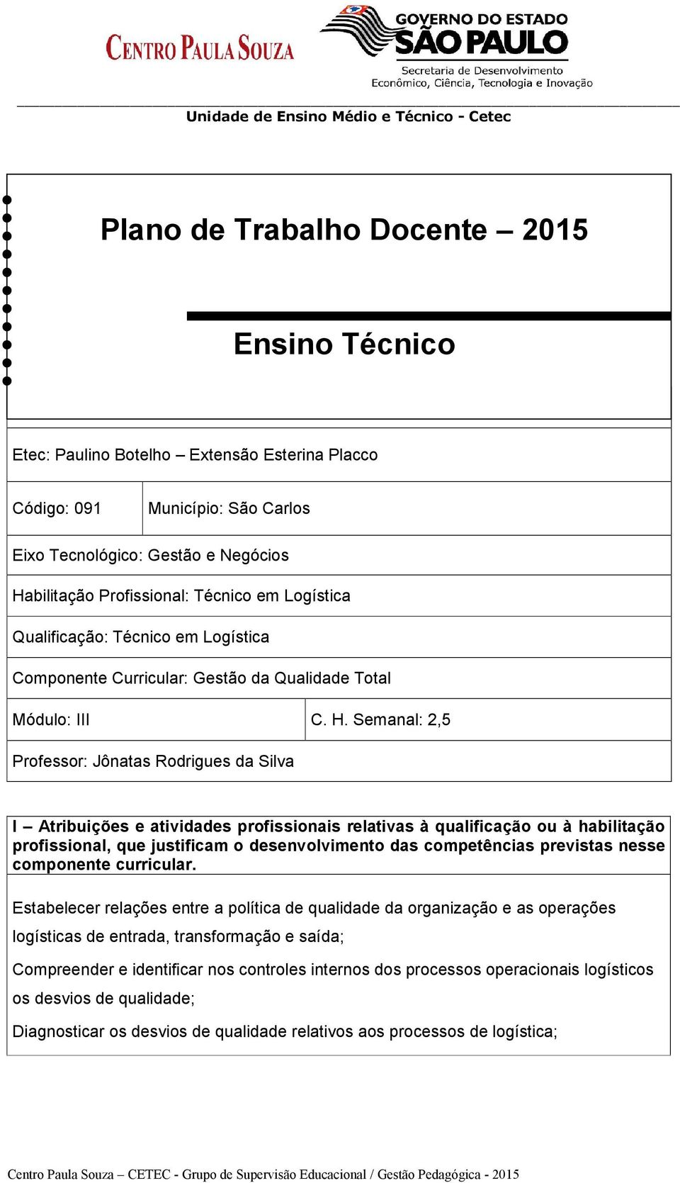 Semanal: 2,5 Professor: Jônatas Rodrigues da Silva I Atribuições e atividades profissionais relativas à qualificação ou à habilitação profissional, que justificam o desenvolvimento das competências