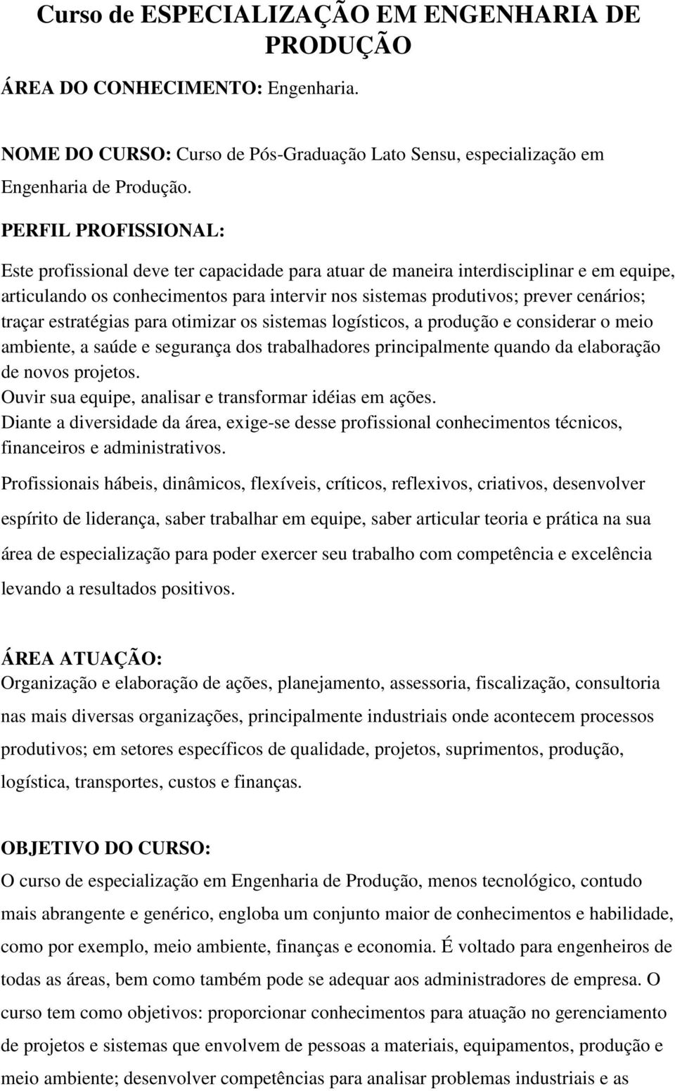 traçar estratégias para otimizar os sistemas logísticos, a produção e considerar o meio ambiente, a saúde e segurança dos trabalhadores principalmente quando da elaboração de novos projetos.