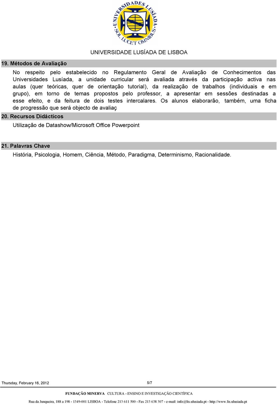 professor, a apresentar em sessões destinadas a esse efeito, e da feitura de dois testes intercalares. Os alunos elaborarão, também, uma ficha de progressão que será objecto de avaliaç 20.