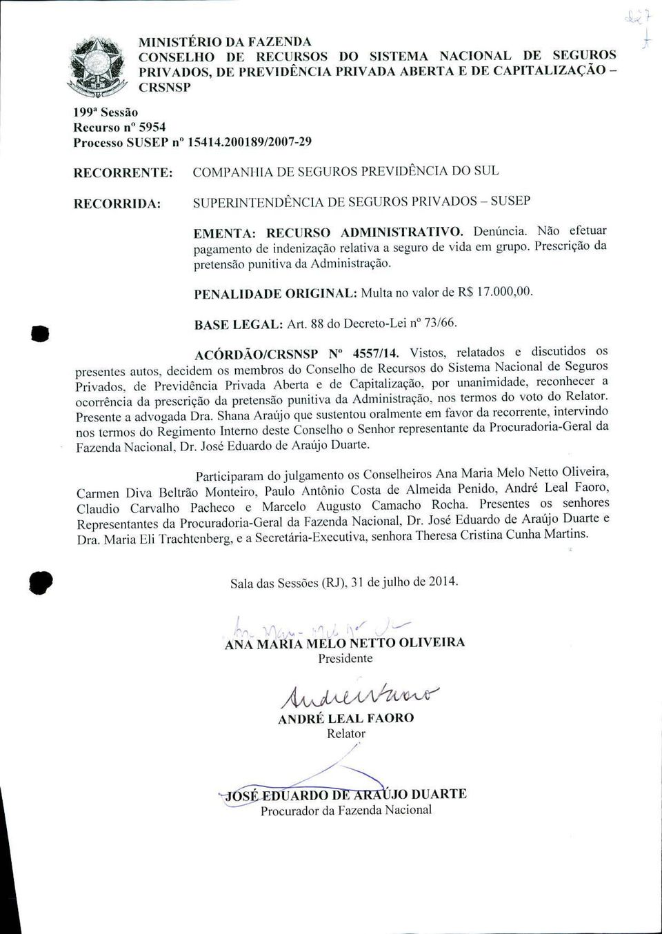 Não efetuar pagamento de indenização relativa a seguro de vida em grupo. Prescrição da pretensão punitiva da Administração. PENALIDADE ORIGINAL: Multa no valor de R$ 17.000,00. BASE LEGAL: Art.